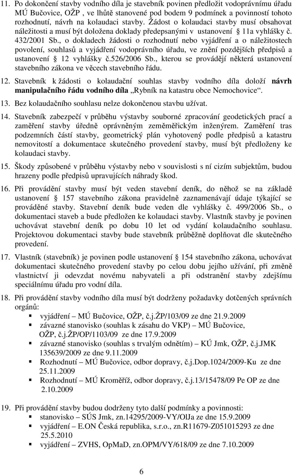 , o dokladech žádosti o rozhodnutí nebo vyjádření a o náležitostech povolení, souhlasů a vyjádření vodoprávního úřadu, ve znění pozdějších předpisů a ustanovení 12 vyhlášky č.526/2006 Sb.