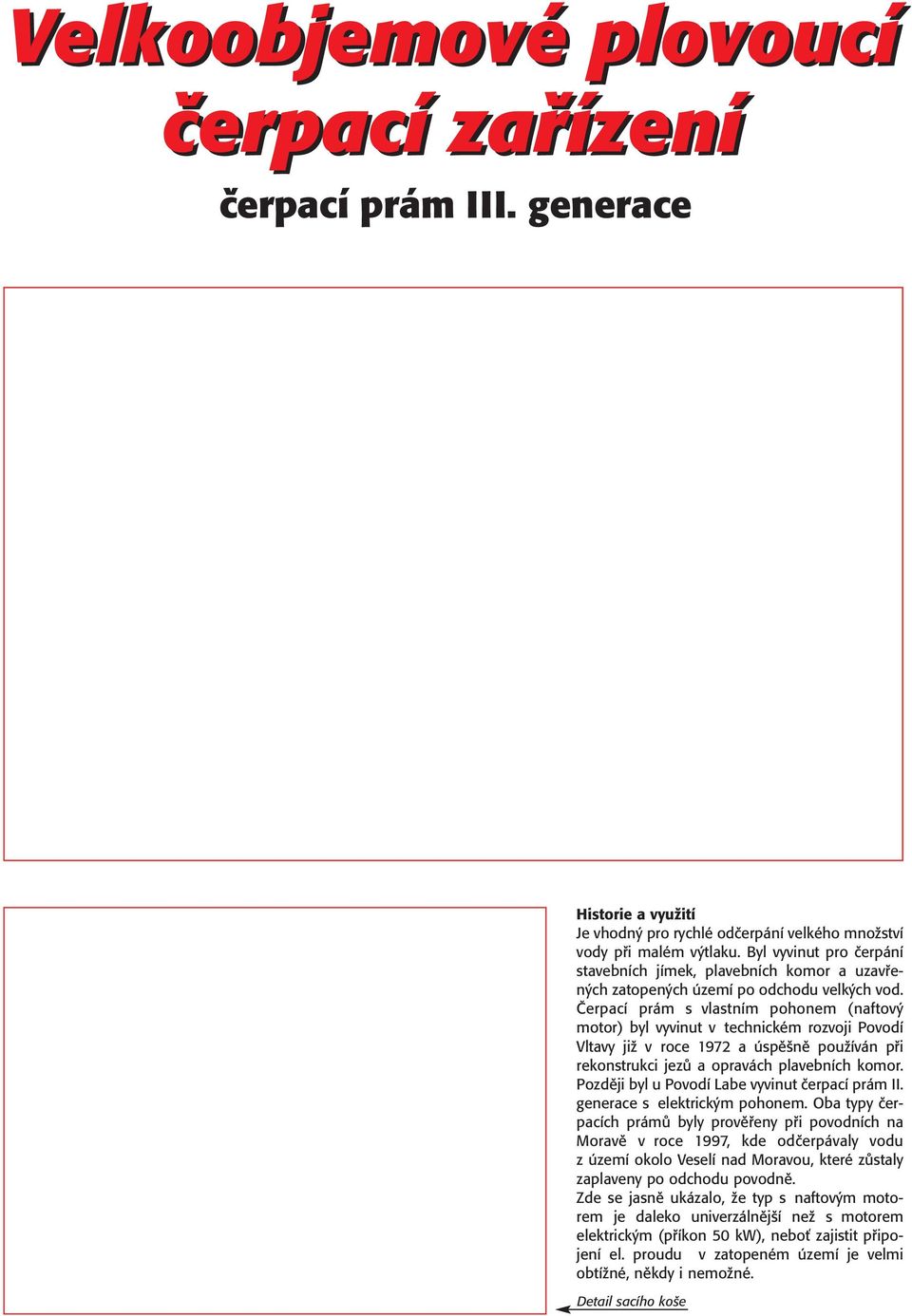 Čerpací prám s vlastním pohonem (naftový motor) byl vyvinut v technickém rozvoji Povodí Vltavy již v roce 1972 a úspěšně používán při rekonstrukci jezů a opravách plavebních komor.