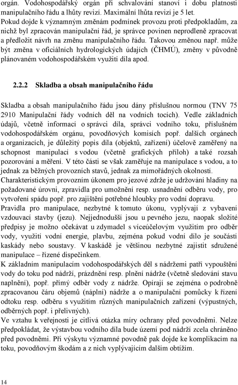 Takovou změnou např. může být změna v oficiálních hydrologických údajích (ČHMÚ), změny v původně plánovaném vodohospodářském využití díla apod. 2.