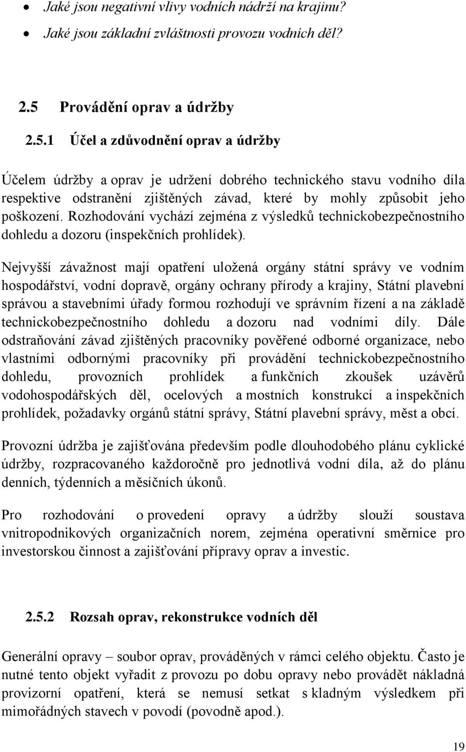 1 Účel a zdůvodnění oprav a údržby Účelem údržby a oprav je udržení dobrého technického stavu vodního díla respektive odstranění zjištěných závad, které by mohly způsobit jeho poškození.
