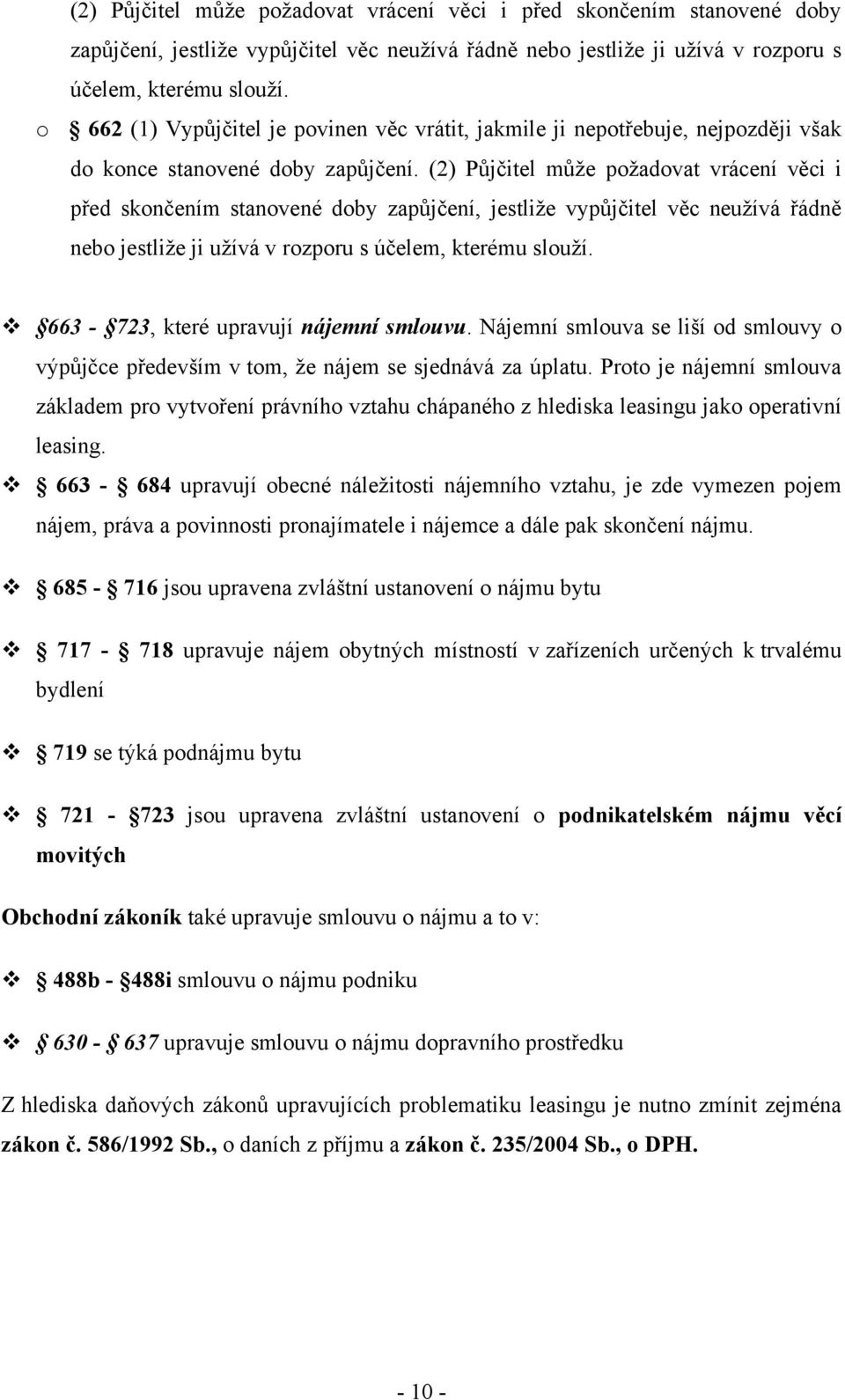 Nájemní smlouva se liší od smlouvy o výpůjčce především v tom, že nájem se sjednává za úplatu.