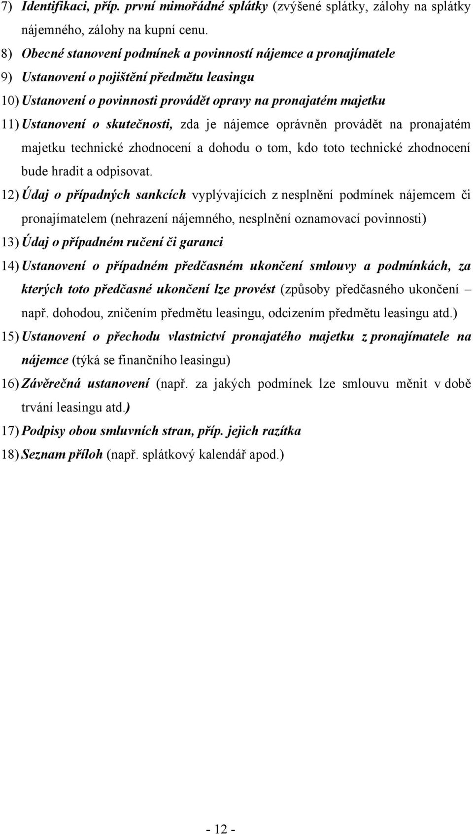 skutečnosti, zda je nájemce oprávněn provádět na pronajatém majetku technické zhodnocení a dohodu o tom, kdo toto technické zhodnocení bude hradit a odpisovat.