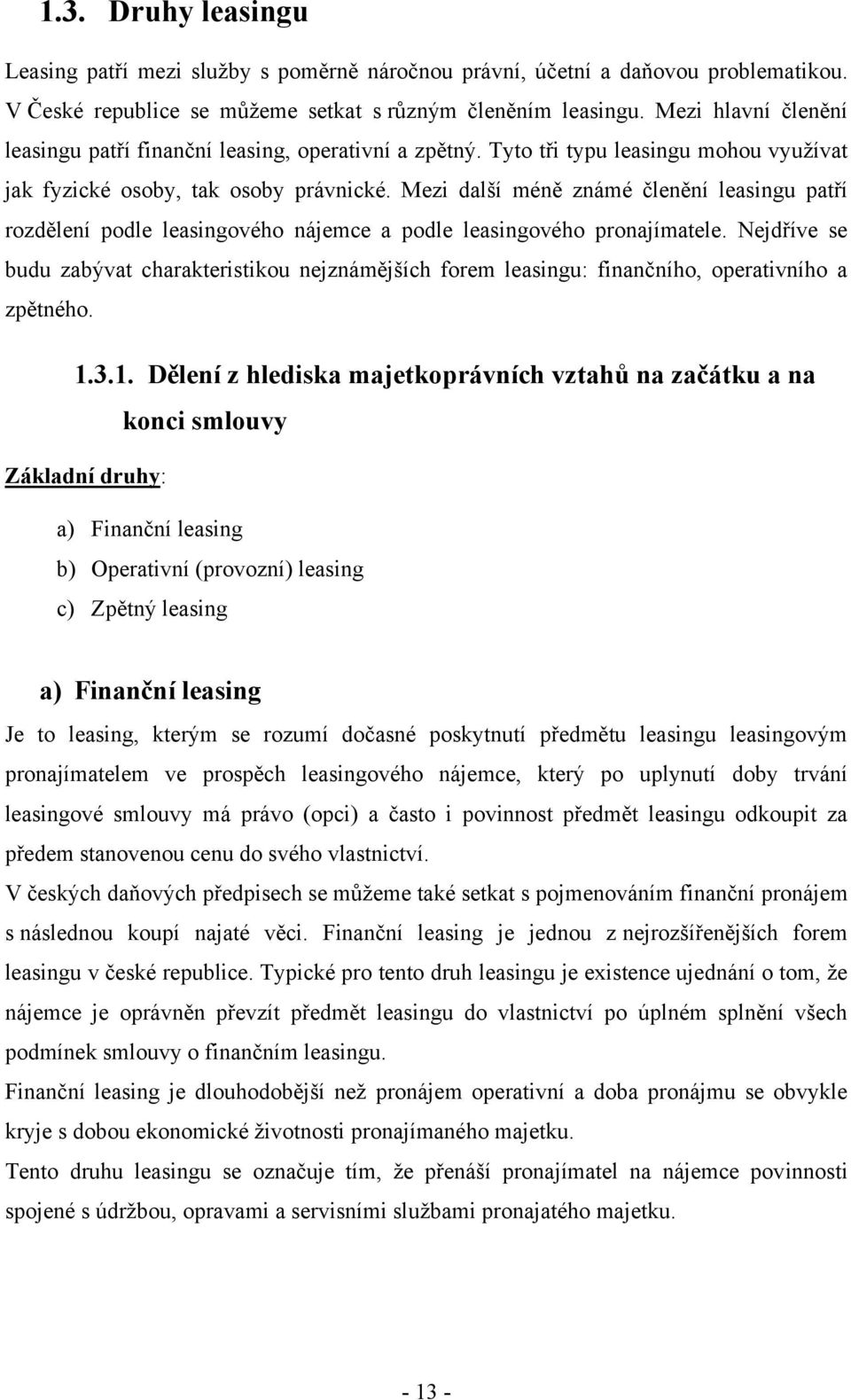 Mezi další méně známé členění leasingu patří rozdělení podle leasingového nájemce a podle leasingového pronajímatele.