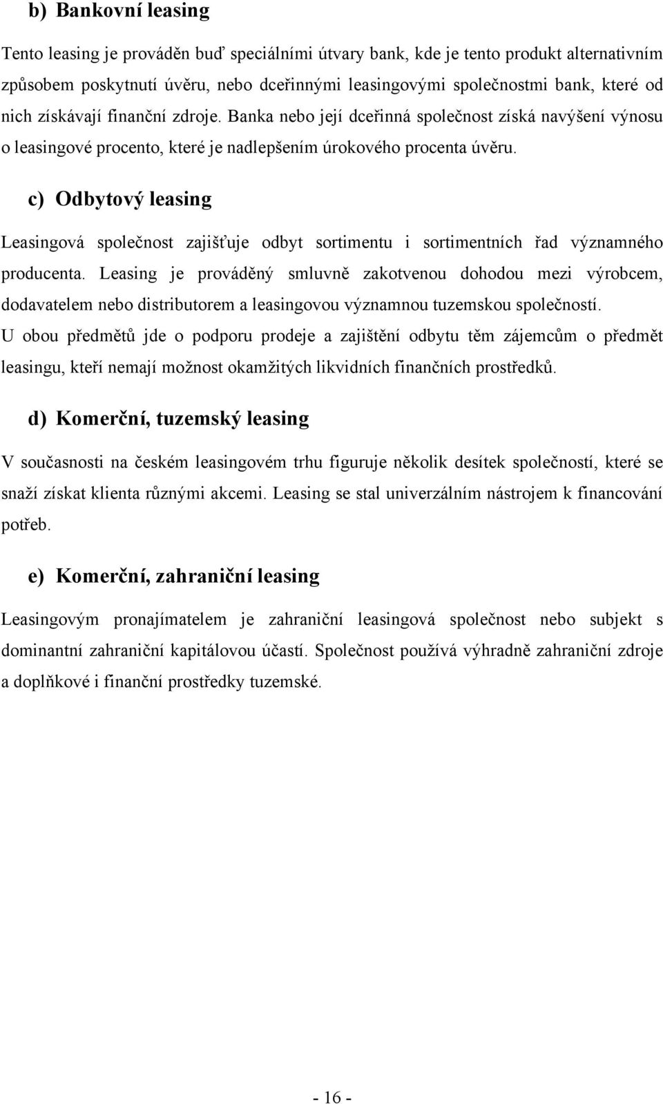 c) Odbytový leasing Leasingová společnost zajišťuje odbyt sortimentu i sortimentních řad významného producenta.