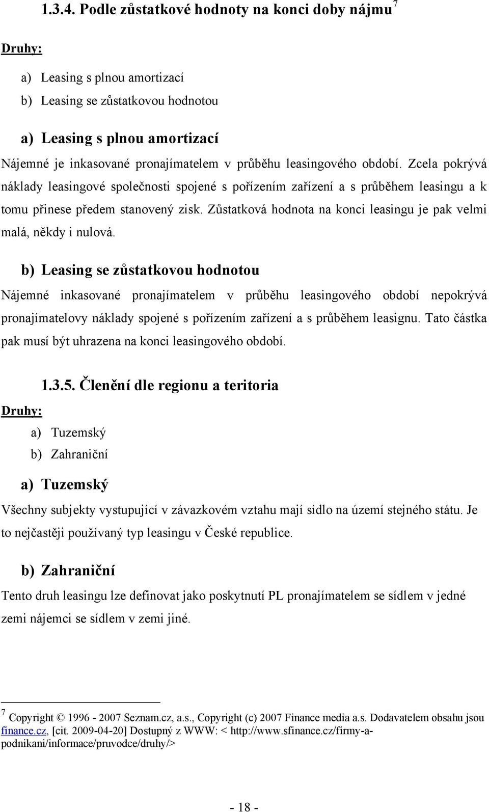 leasingového období. Zcela pokrývá náklady leasingové společnosti spojené s pořízením zařízení a s průběhem leasingu a k tomu přinese předem stanovený zisk.