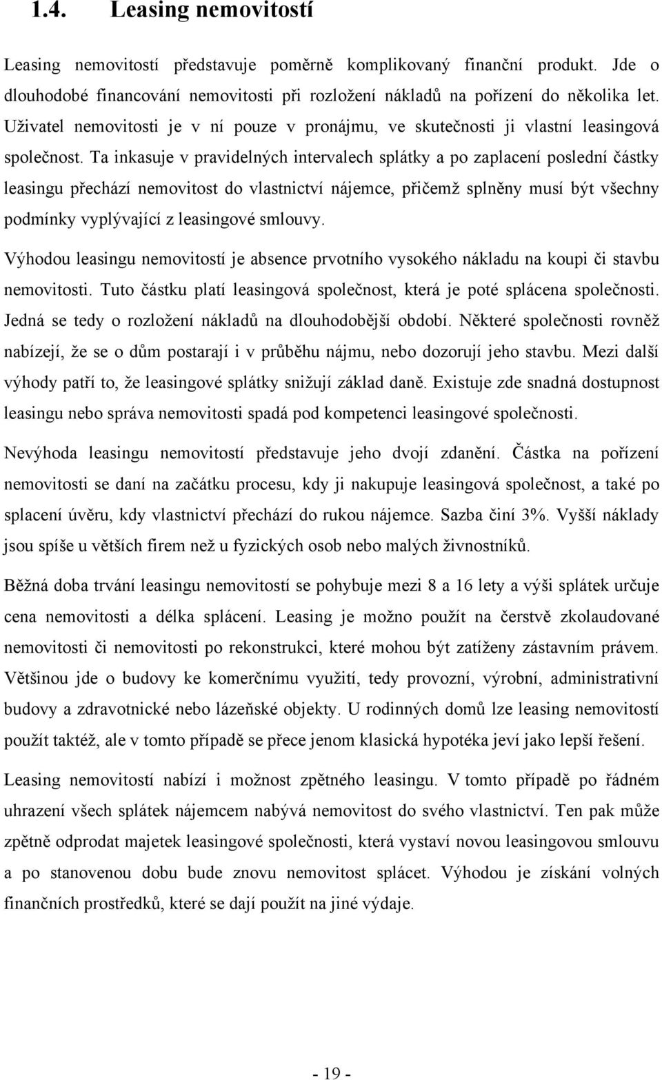 Ta inkasuje v pravidelných intervalech splátky a po zaplacení poslední částky leasingu přechází nemovitost do vlastnictví nájemce, přičemž splněny musí být všechny podmínky vyplývající z leasingové
