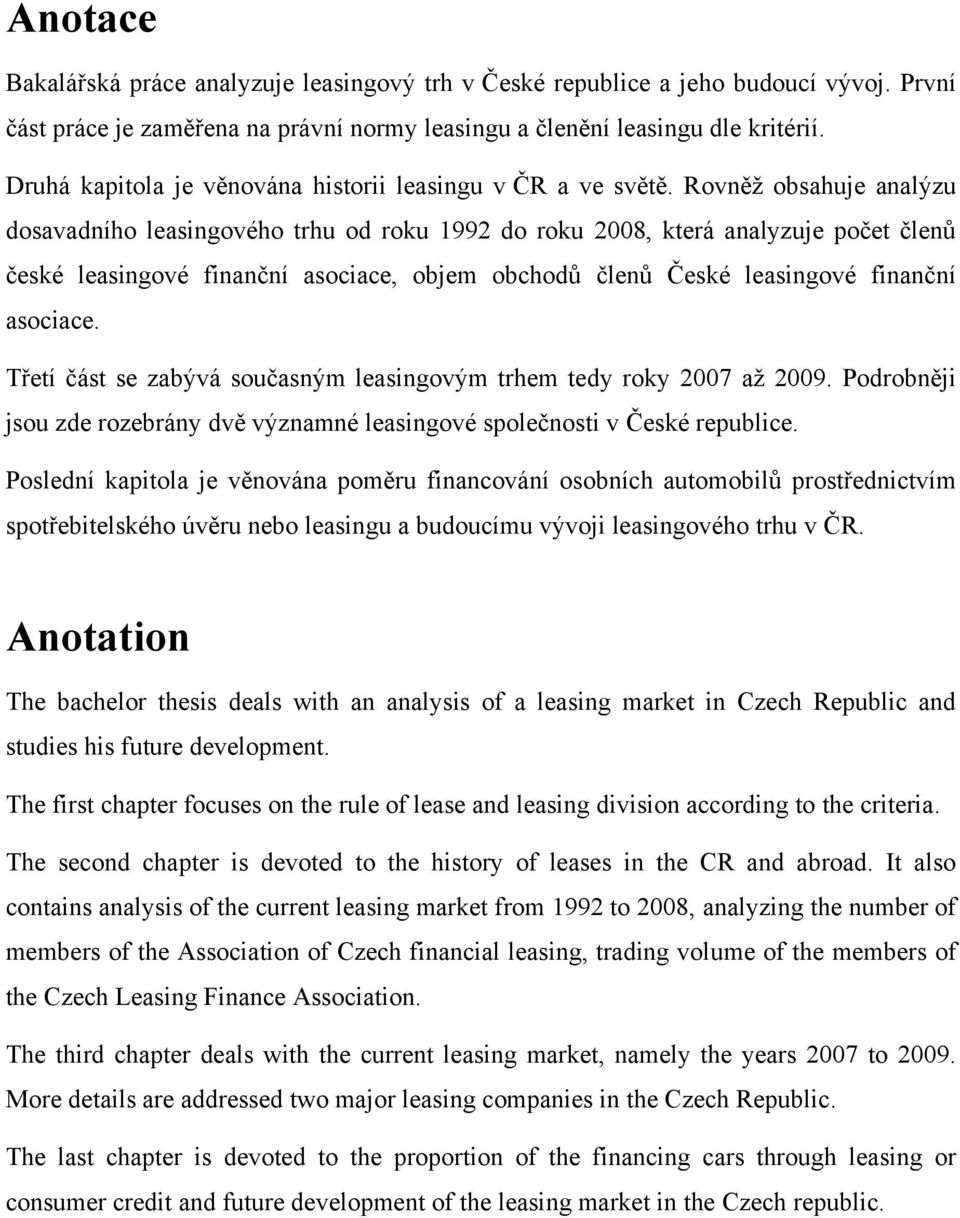 Rovněž obsahuje analýzu dosavadního leasingového trhu od roku 1992 do roku 2008, která analyzuje počet členů české leasingové finanční asociace, objem obchodů členů České leasingové finanční asociace.
