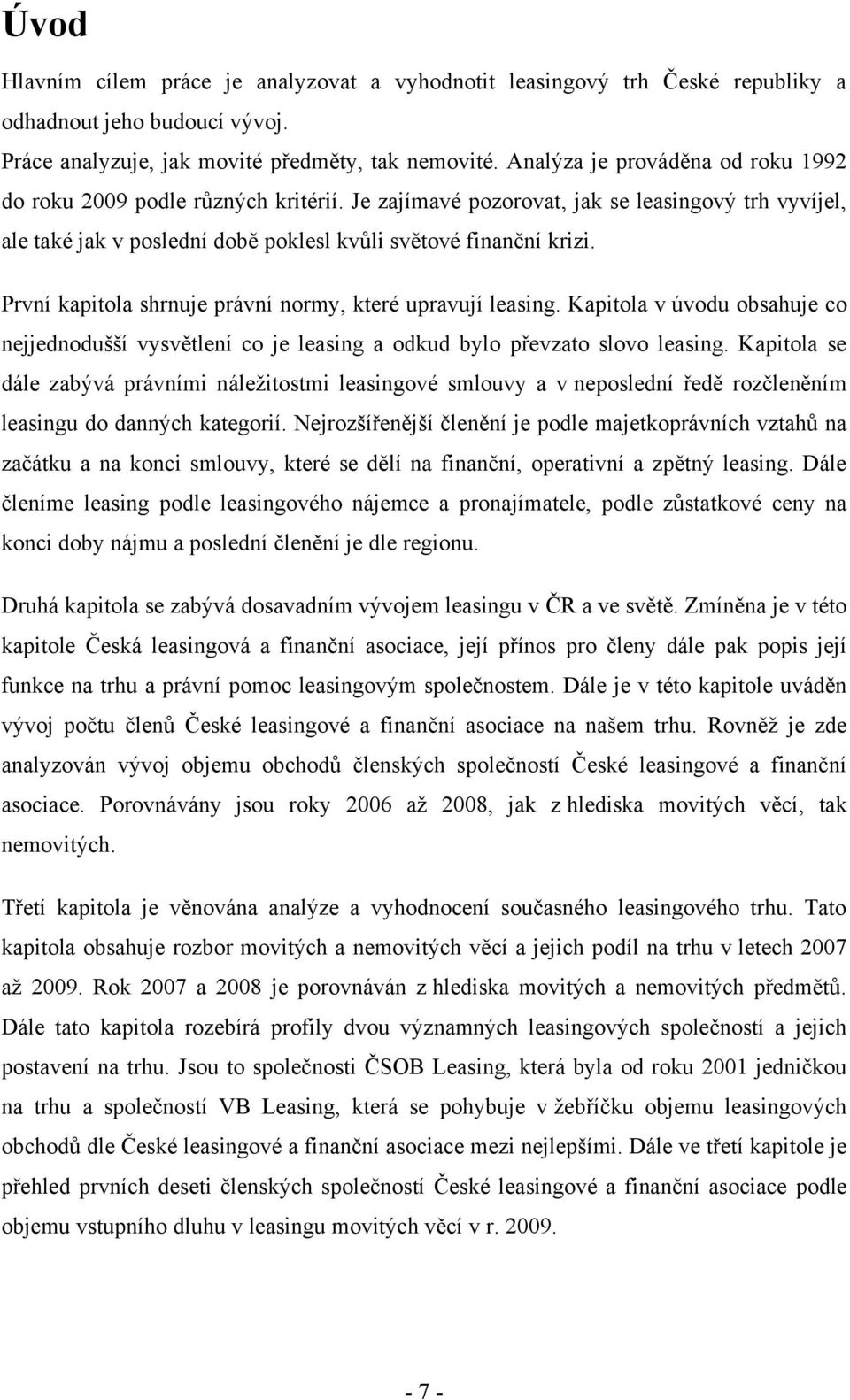 První kapitola shrnuje právní normy, které upravují leasing. Kapitola v úvodu obsahuje co nejjednodušší vysvětlení co je leasing a odkud bylo převzato slovo leasing.