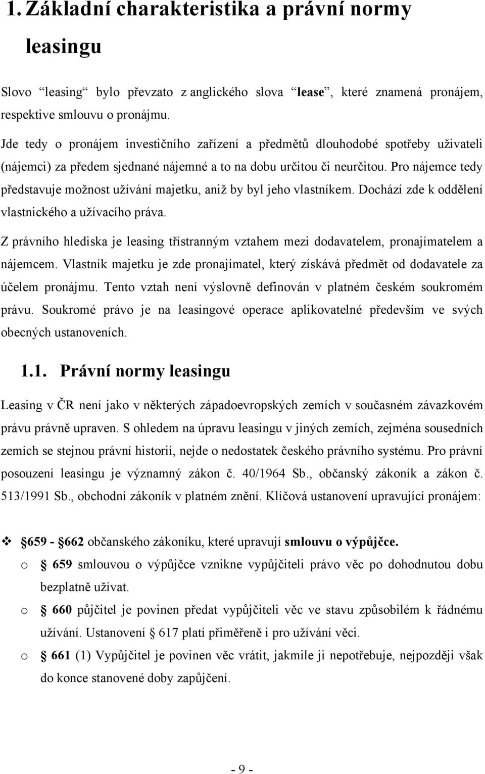Pro nájemce tedy představuje možnost užívání majetku, aniž by byl jeho vlastníkem. Dochází zde k oddělení vlastnického a užívacího práva.