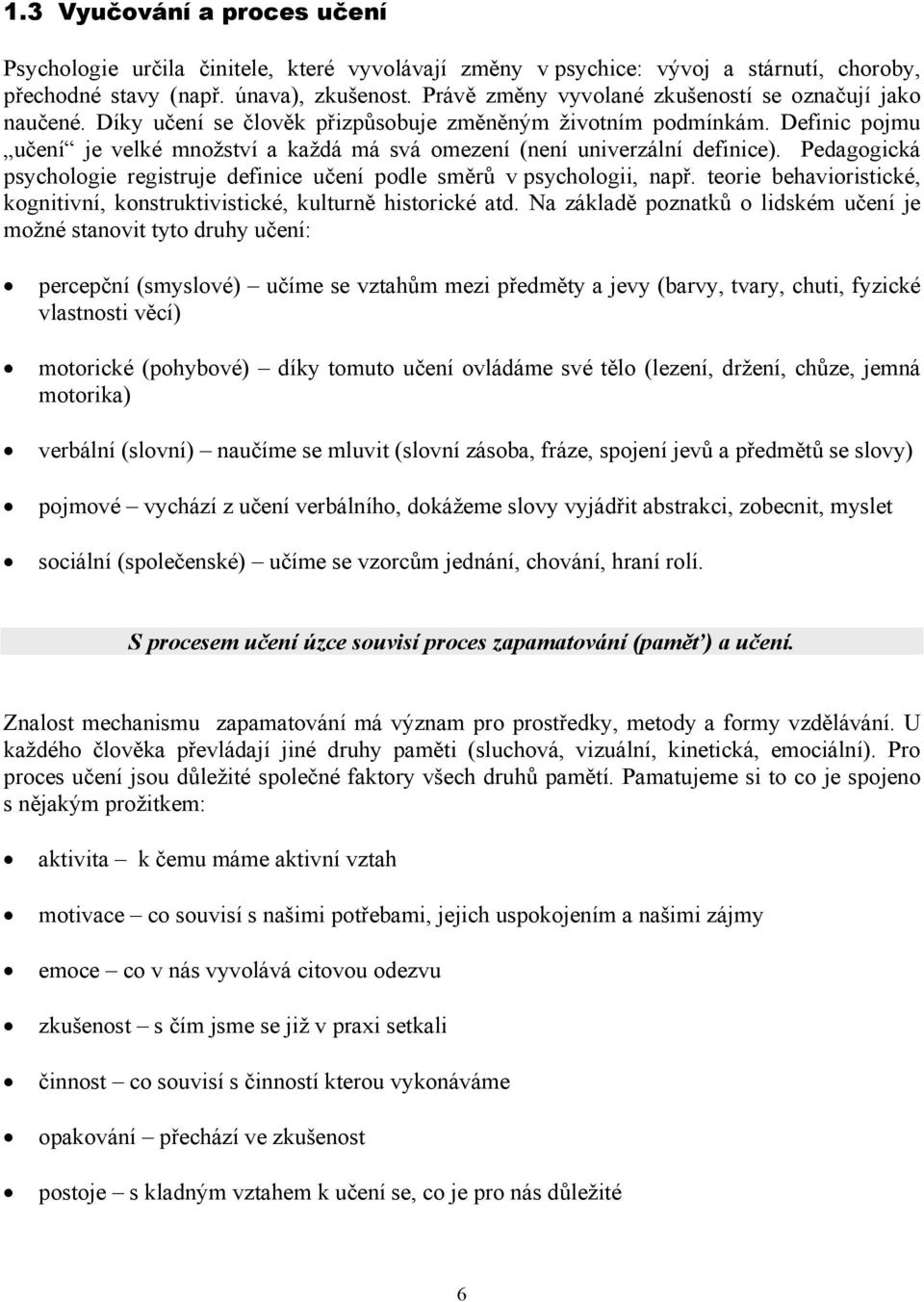 Definic pojmu učení je velké množství a každá má svá omezení (není univerzální definice). Pedagogická psychologie registruje definice učení podle směrů v psychologii, např.