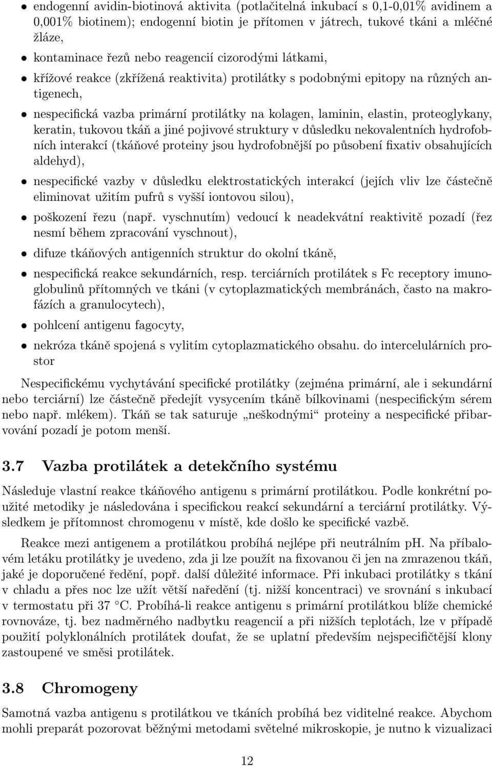 proteoglykany, keratin, tukovou tkáň a jiné pojivové struktury v důsledku nekovalentních hydrofobních interakcí (tkáňové proteiny jsou hydrofobnější po působení fixativ obsahujících aldehyd),