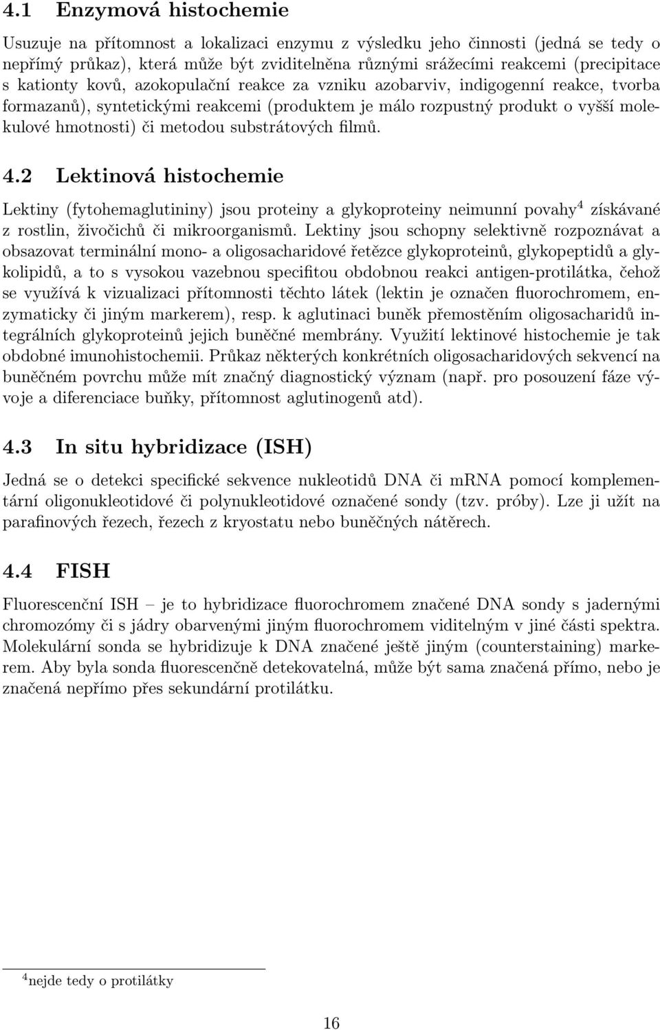 substrátových filmů. 4.2 Lektinová histochemie Lektiny (fytohemaglutininy) jsou proteiny a glykoproteiny neimunní povahy 4 získávané z rostlin, živočichů či mikroorganismů.