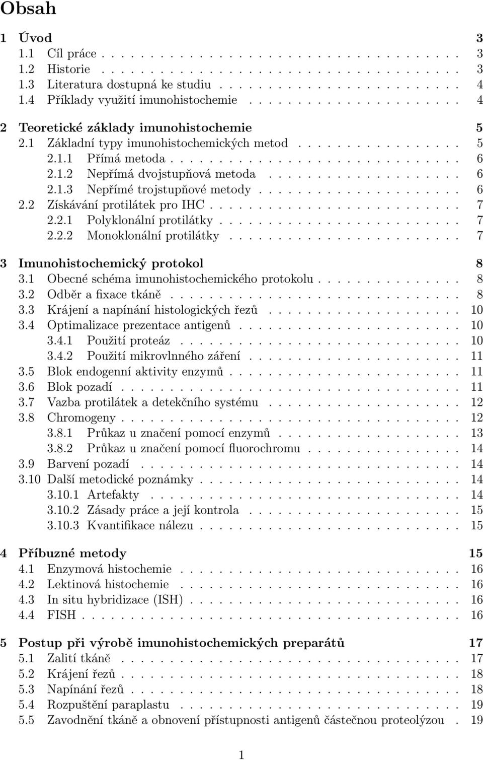 1.2 Nepřímá dvojstupňová metoda.................... 6 2.1.3 Nepřímé trojstupňové metody..................... 6 2.2 Získávání protilátek pro IHC.......................... 7 2.2.1 Polyklonální protilátky.