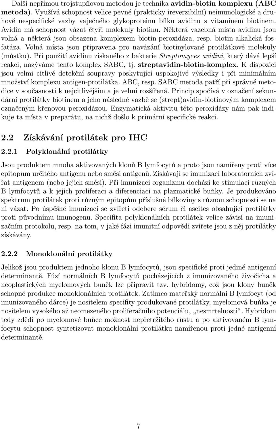 Avidin má schopnost vázat čtyři molekuly biotinu. Některá vazebná místa avidinu jsou volná a některá jsou obsazena komplexem biotin-peroxidáza, resp. biotin-alkalická fosfatáza.