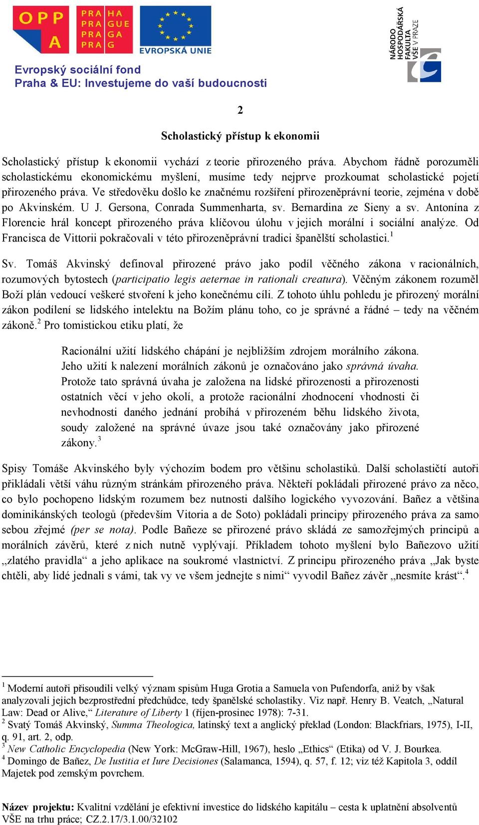 Ve středověku došlo ke značnému rozšíření přirozeněprávní teorie, zejména v době po Akvinském. U J. Gersona, Conrada Summenharta, sv. Bernardina ze Sieny a sv.
