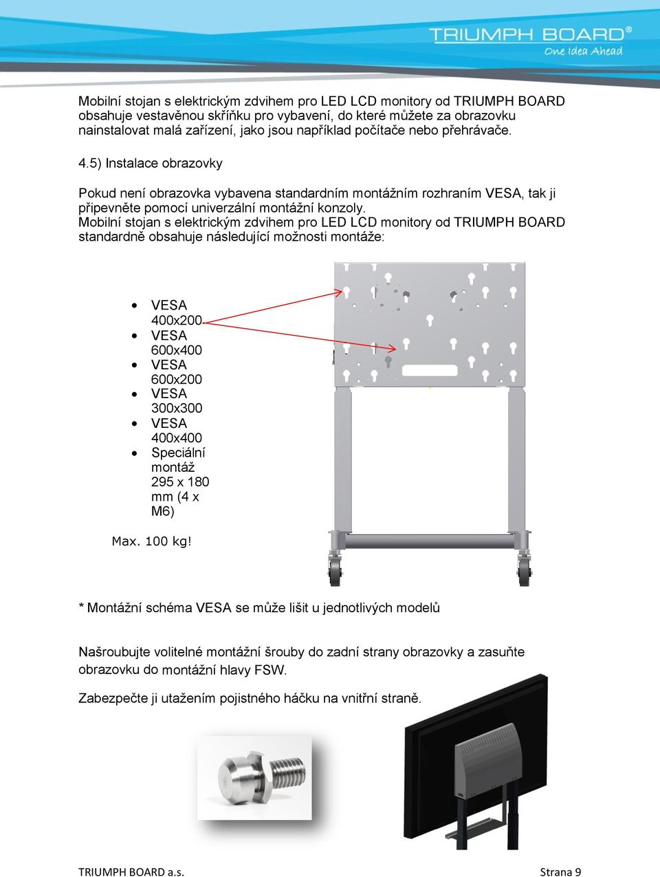 Mobilní stojan s elektrickým zdvihem pro LED LCD monitory od TRIUMPH BOARD standardně obsahuje následující možnosti montáže: VESA 400x200 VESA 600x400 VESA 600x200 VESA 300x300 VESA 400x400 Speciální