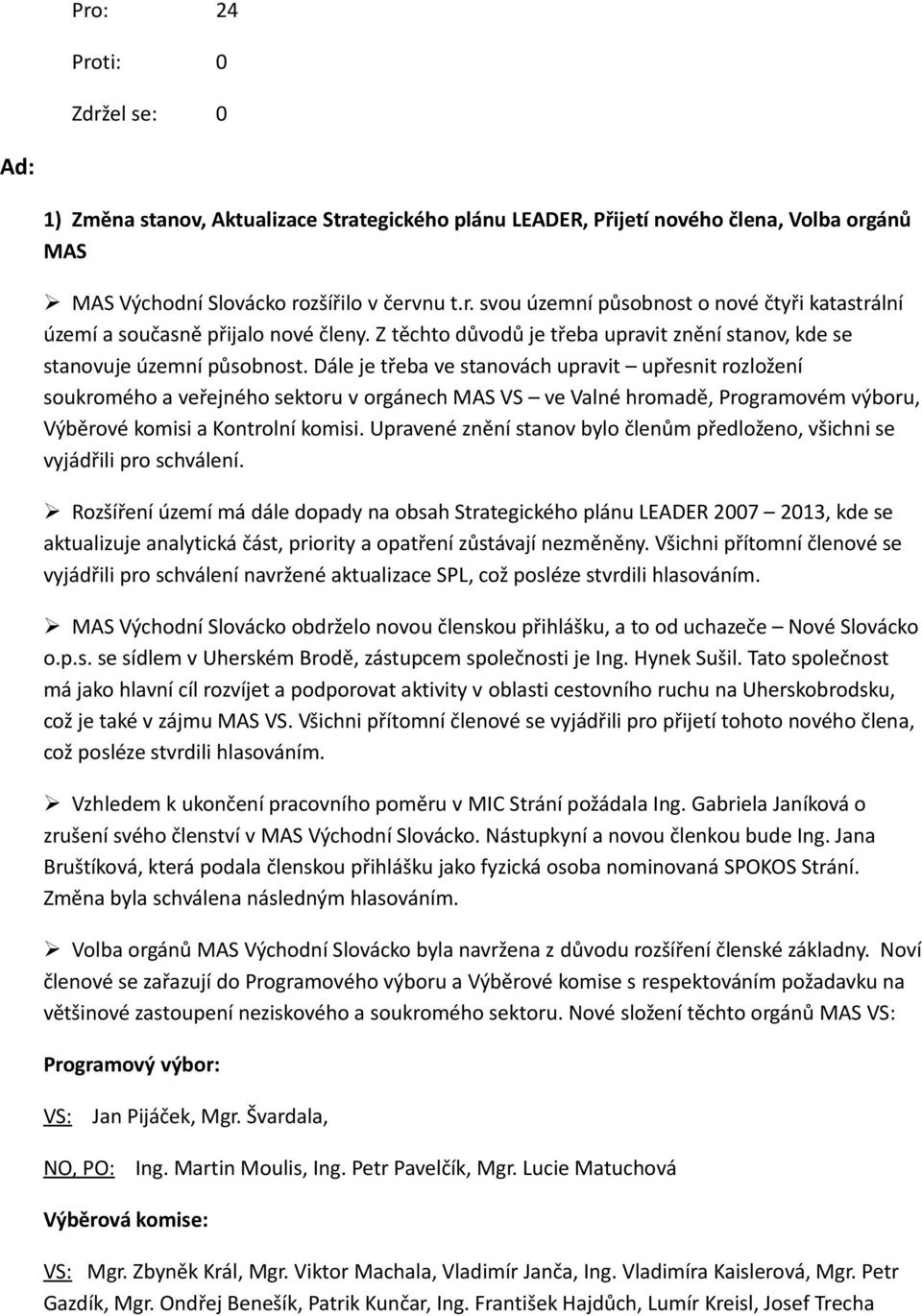Dále je třeba ve stanvách upravit upřesnit rzlžení sukrméh a veřejnéh sektru v rgánech MAS VS ve Valné hrmadě, Prgramvém výbru, Výběrvé kmisi a Kntrlní kmisi.