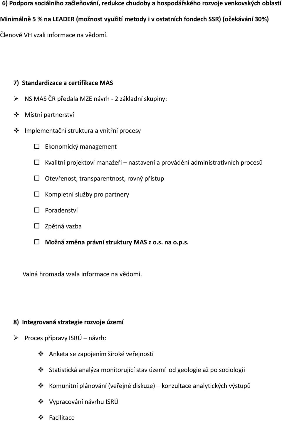 7) Standardizace a certifikace MAS NS MAS ČR předala MZE návrh - 2 základní skupiny: Místní partnerství Implementační struktura a vnitřní prcesy Eknmický management Kvalitní prjektví manažeři