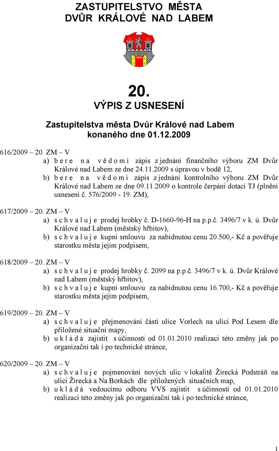 2009 s úpravou v bodě 12, b) bere na vě d o m í zápis z jednání kontrolního výboru ZM Dvůr Králové nad Labem ze dne 09.11.2009 o kontrole čerpání dotací TJ (plnění usnesení č. 576/2009-19.