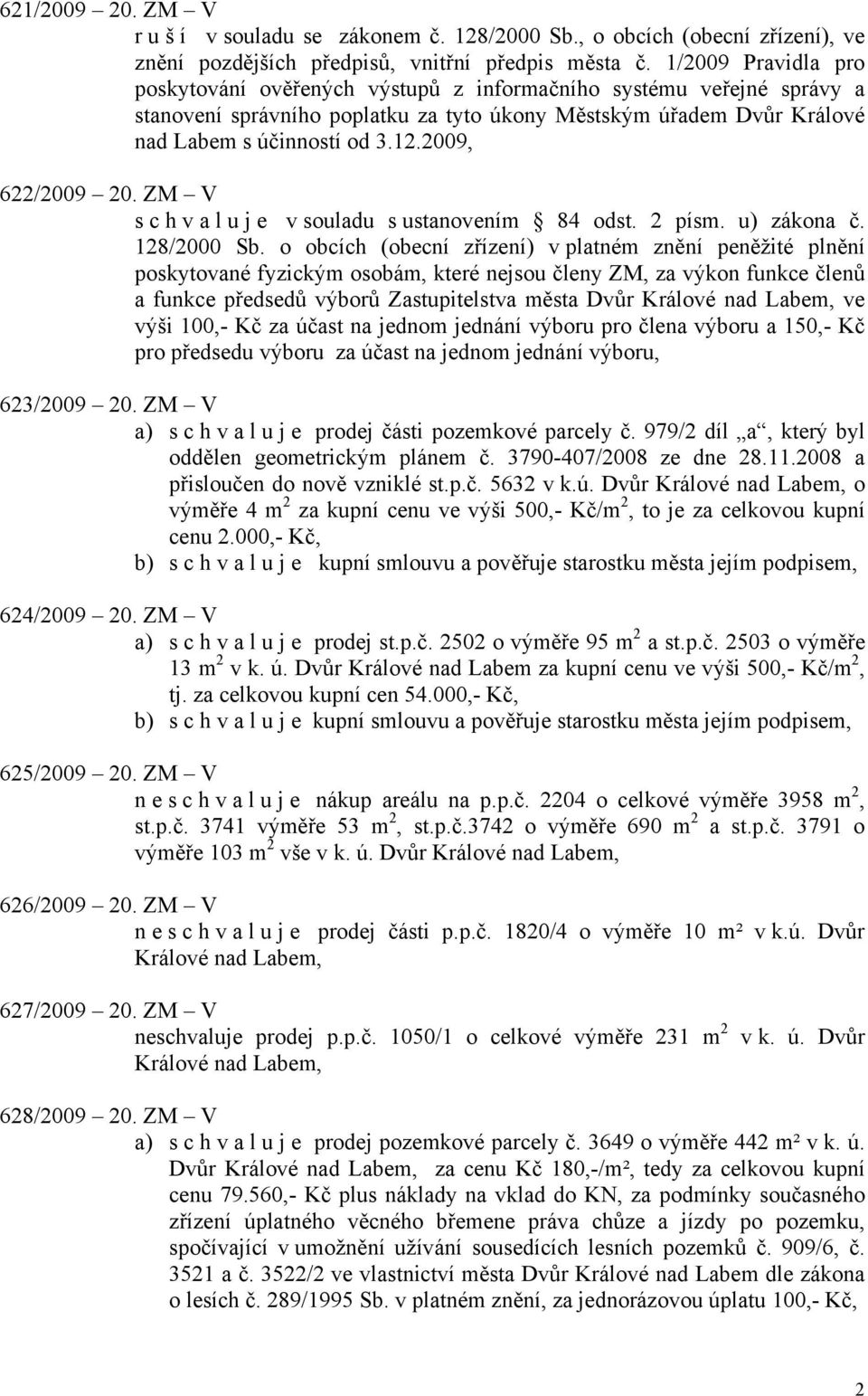 2009, 622/2009 20. ZM V s c h v a l u j e v souladu s ustanovením 84 odst. 2 písm. u) zákona č. 128/2000 Sb.