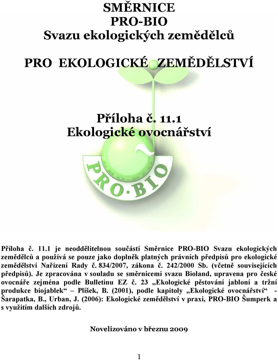 1 je neoddělitelnou součástí Směrnice PRO-BIO Svazu ekologických zemědělců a používá se pouze jako doplněk platných právních předpisů pro ekologické zemědělství Nařízení Rady č.