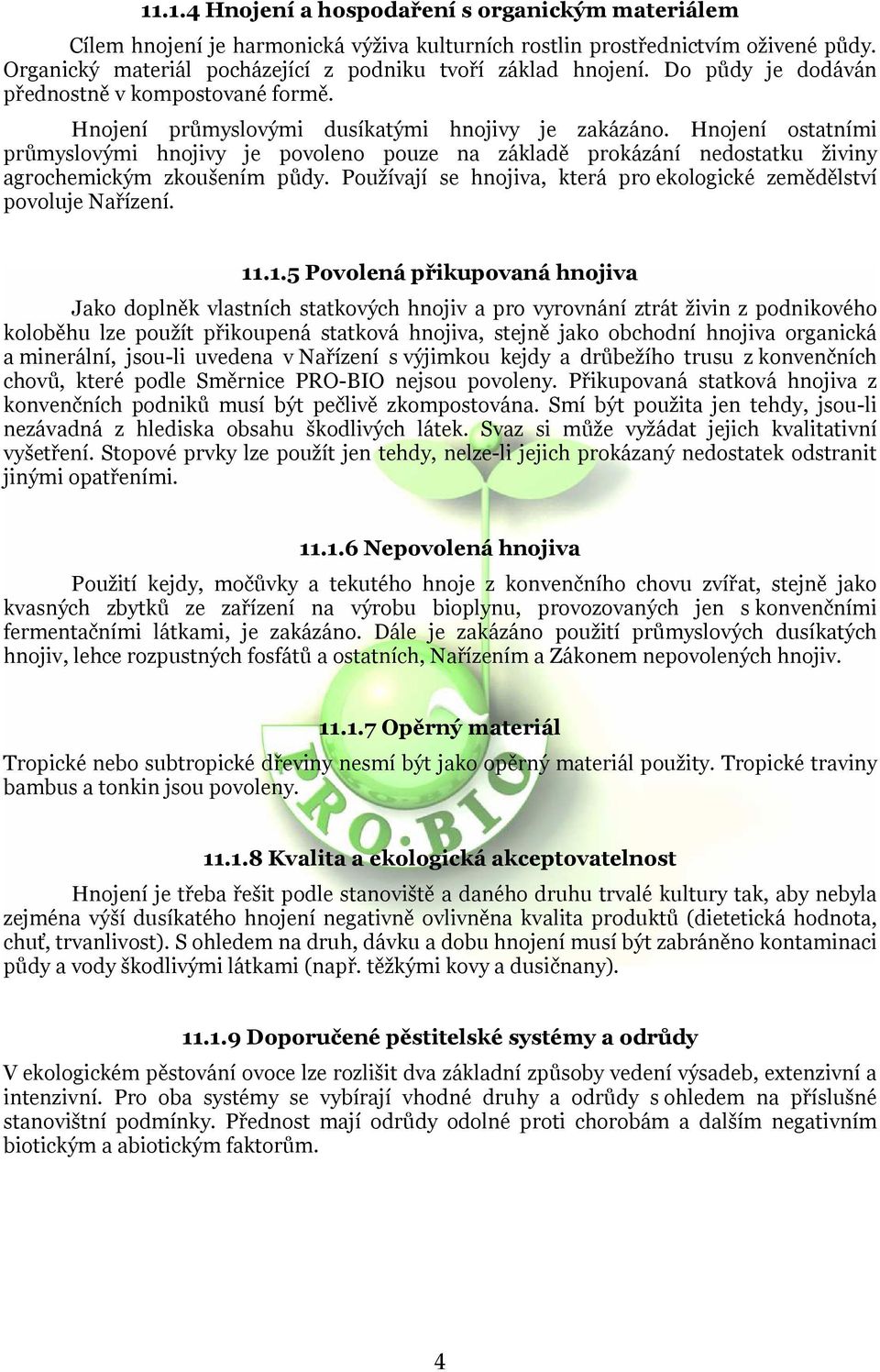 Hnojení ostatními průmyslovými hnojivy je povoleno pouze na základě prokázání nedostatku živiny agrochemickým zkoušením půdy. Používají se hnojiva, která pro ekologické zemědělství povoluje Nařízení.