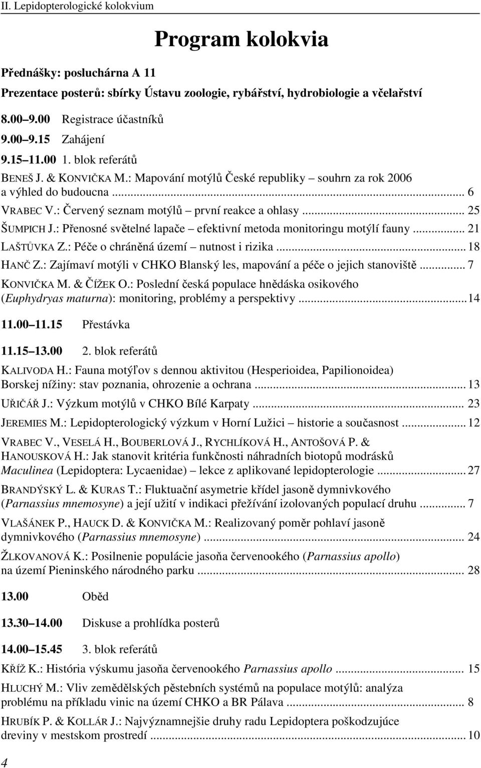 : Přenosné světelné lapače efektivní metoda monitoringu motýlí fauny... 21 LAŠTŮVKA Z.: Péče o chráněná území nutnost i rizika... 18 HANČ Z.