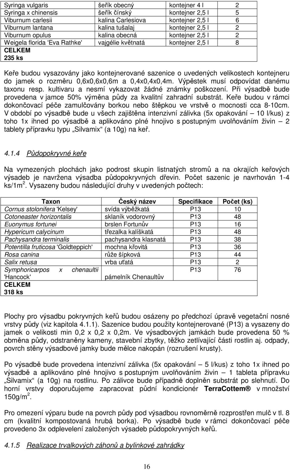 velikostech kontejneru do jamek o rozměru 0,6x0,6x0,6m a 0,4x0,4x0,4m. Výpěstek musí odpovídat danému taxonu resp. kultivaru a nesmí vykazovat žádné známky poškození.