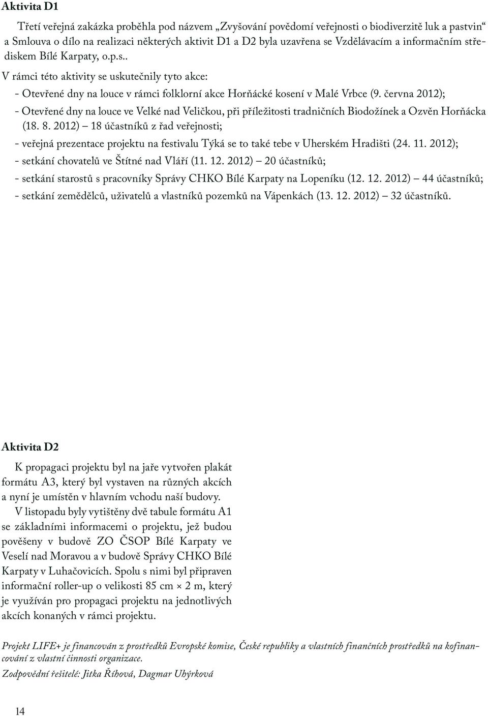 června 2012); - Otevřené dny na louce ve Velké nad Veličkou, při příležitosti tradničních Biodožínek a Ozvěn Horňácka (18. 8.