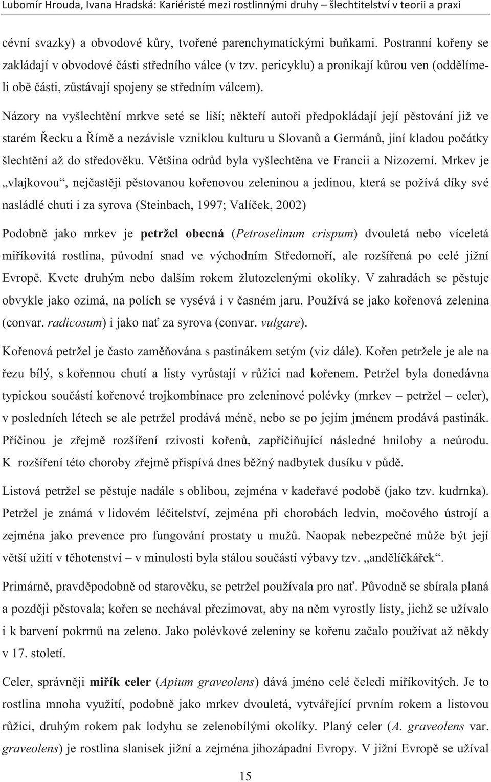 Názory na vyšlechtění mrkve seté se liší; někteří autoři předpokládají její pěstování již ve starém Řecku a Římě a nezávisle vzniklou kulturu u Slovanů a Germánů, jiní kladou počátky šlechtění až do