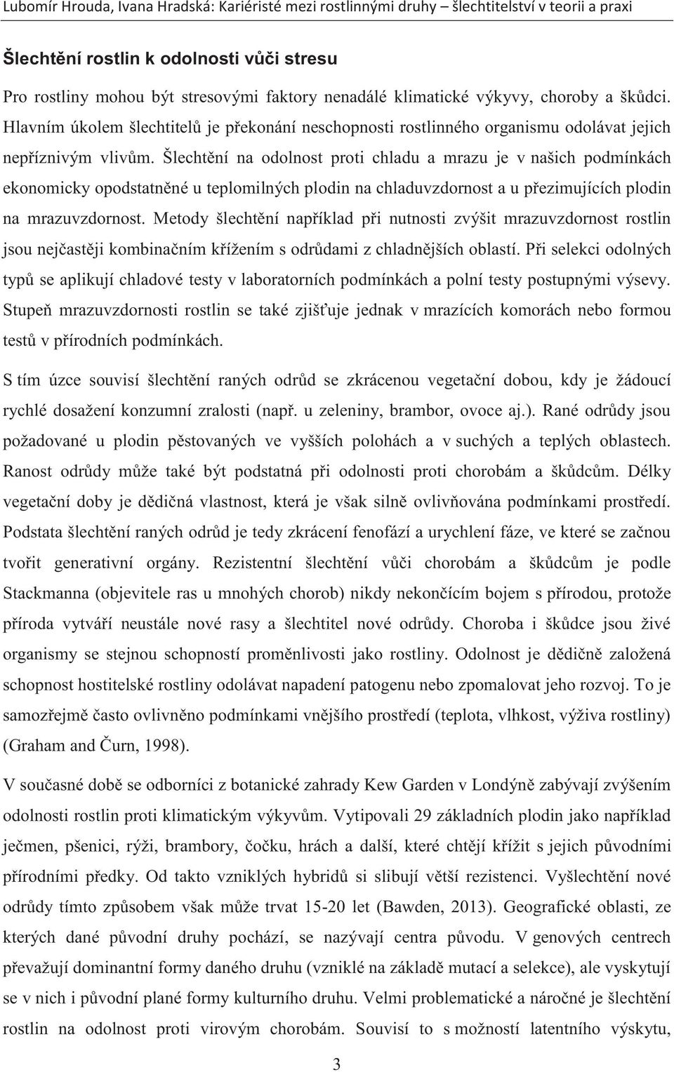 Šlechtění na odolnost proti chladu a mrazu je v našich podmínkách ekonomicky opodstatněné u teplomilných plodin na chladuvzdornost a u přezimujících plodin na mrazuvzdornost.