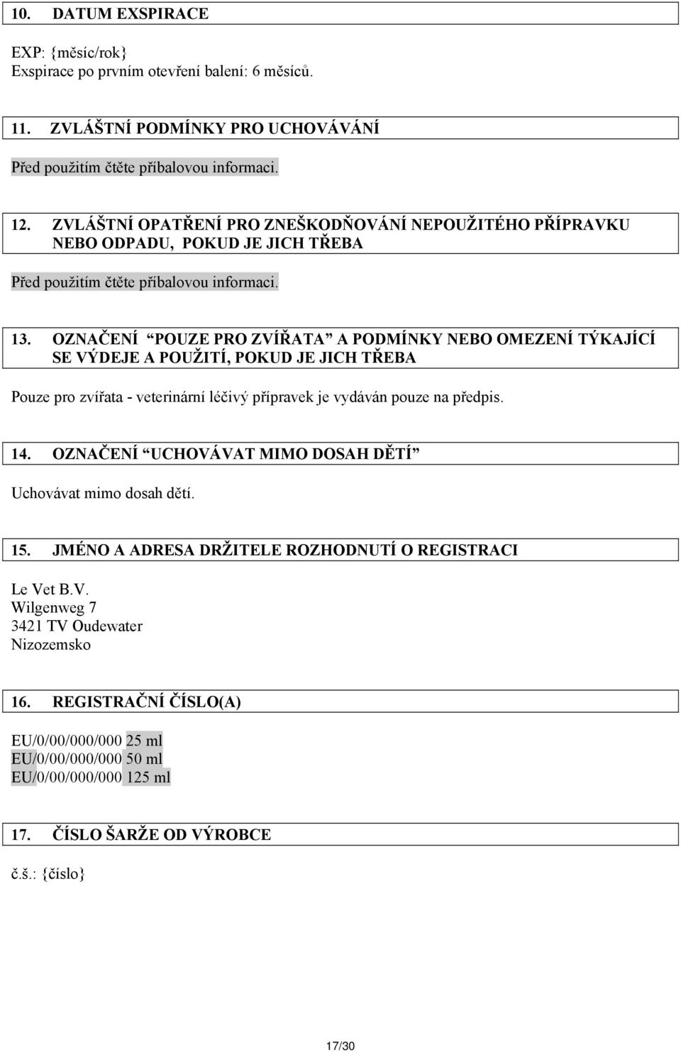 OZNAČENÍ POUZE PRO ZVÍŘATA A PODMÍNKY NEBO OMEZENÍ TÝKAJÍCÍ SE VÝDEJE A POUŽITÍ, POKUD JE JICH TŘEBA Pouze pro zvířata - veterinární léčivý přípravek je vydáván pouze na předpis. 14.