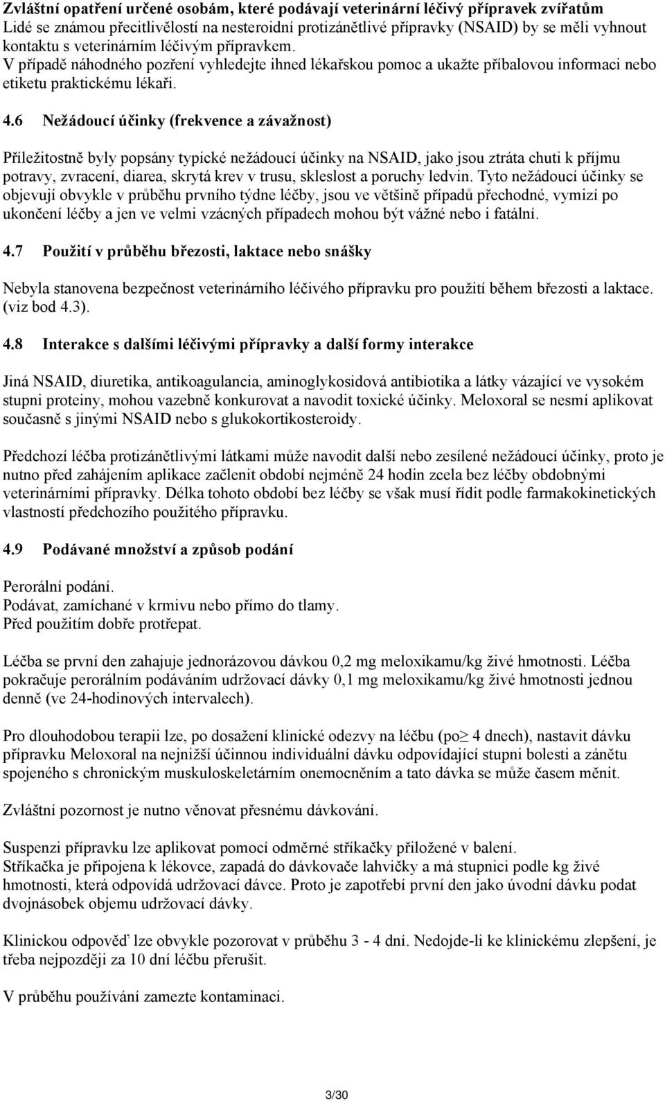 6 Nežádoucí účinky (frekvence a závažnost) Příležitostně byly popsány typické nežádoucí účinky na NSAID, jako jsou ztráta chuti k příjmu potravy, zvracení, diarea, skrytá krev v trusu, skleslost a