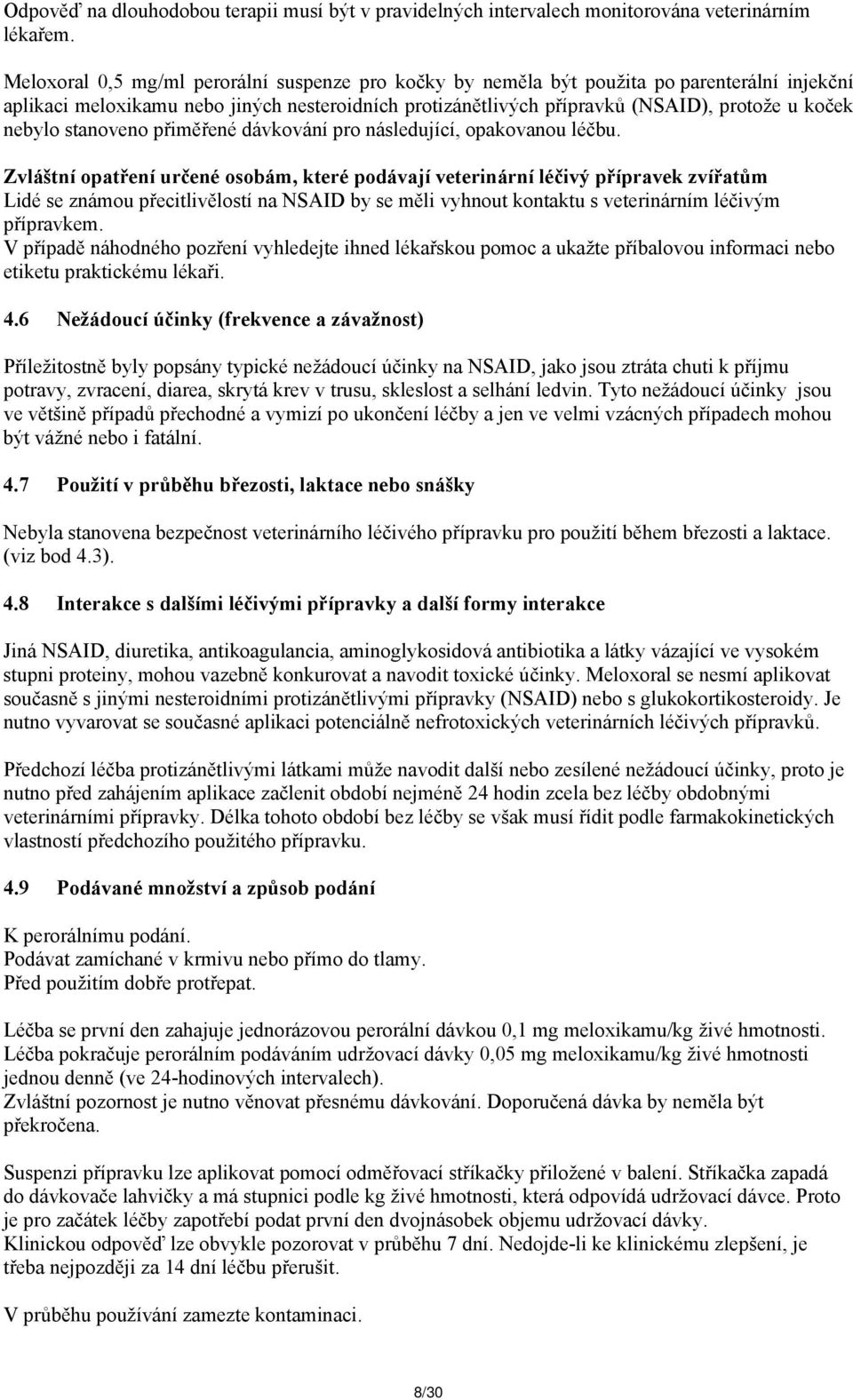 nebylo stanoveno přiměřené dávkování pro následující, opakovanou léčbu.
