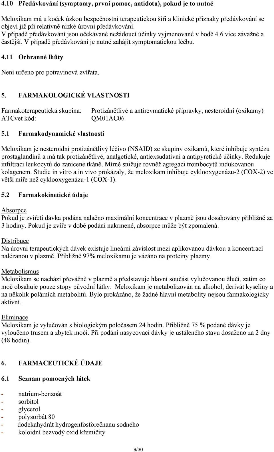 5. FARMAKOLOGICKÉ VLASTNOSTI Farmakoterapeutická skupina: ATCvet kód: Protizánětlivé a antirevmatické přípravky, nesteroidní (oxikamy) QM01AC06 5.