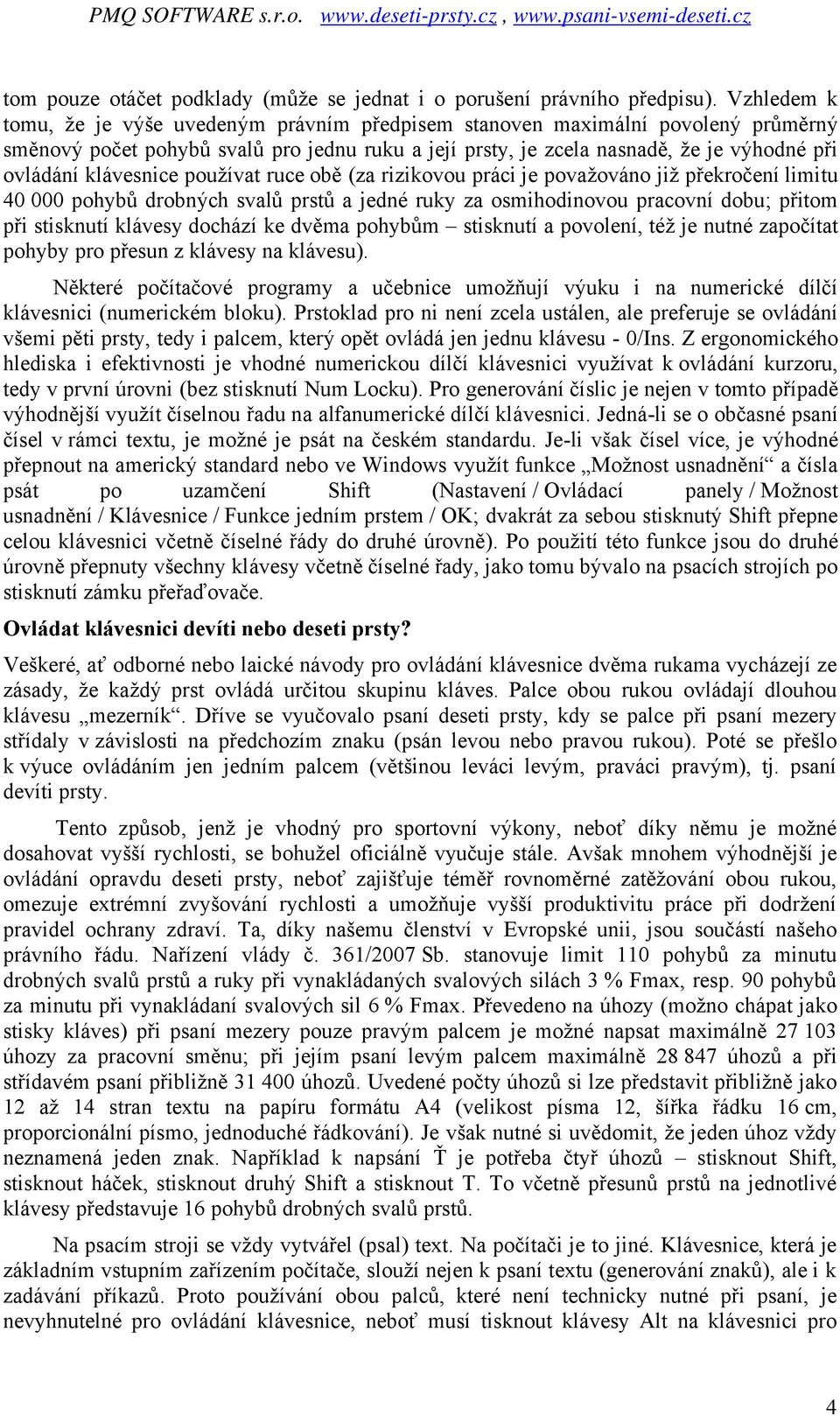 klávesnice používat ruce obě (za rizikovou práci je považováno již překročení limitu 40 000 pohybů drobných svalů prstů a jedné ruky za osmihodinovou pracovní dobu; přitom při stisknutí klávesy