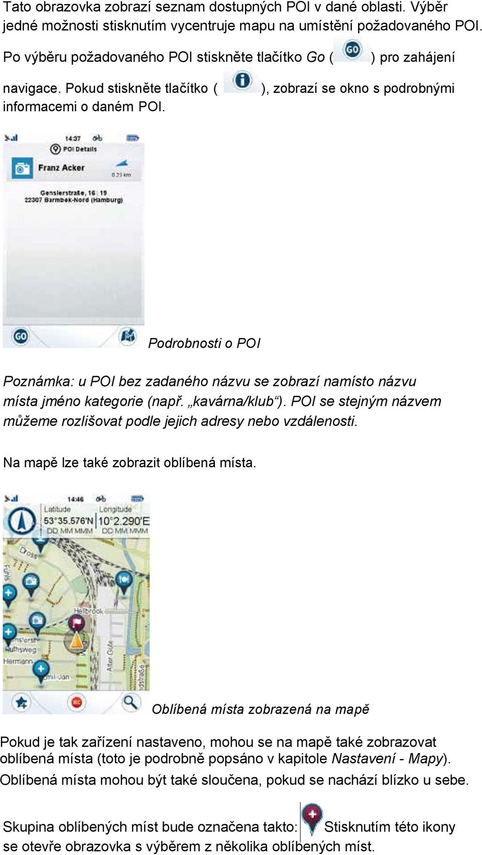 ), zobrazí se okno s podrobnými Podrobnosti o POI Poznámka: u POI bez zadaného názvu se zobrazí namísto názvu místa jméno kategorie (např. kavárna/klub ).