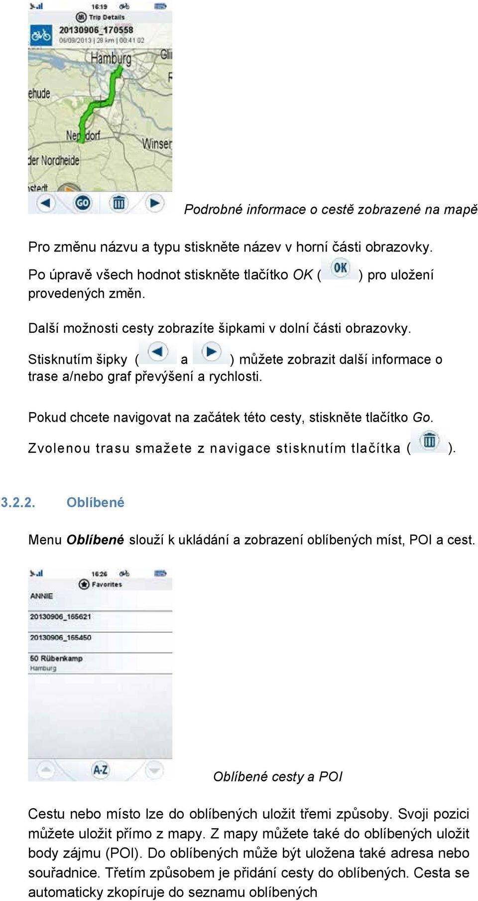 Pokud chcete navigovat na začátek této cesty, stiskněte tlačítko Go. Zvolenou trasu smažete z navigace stisknutím tlačítka ( ). 3.2.