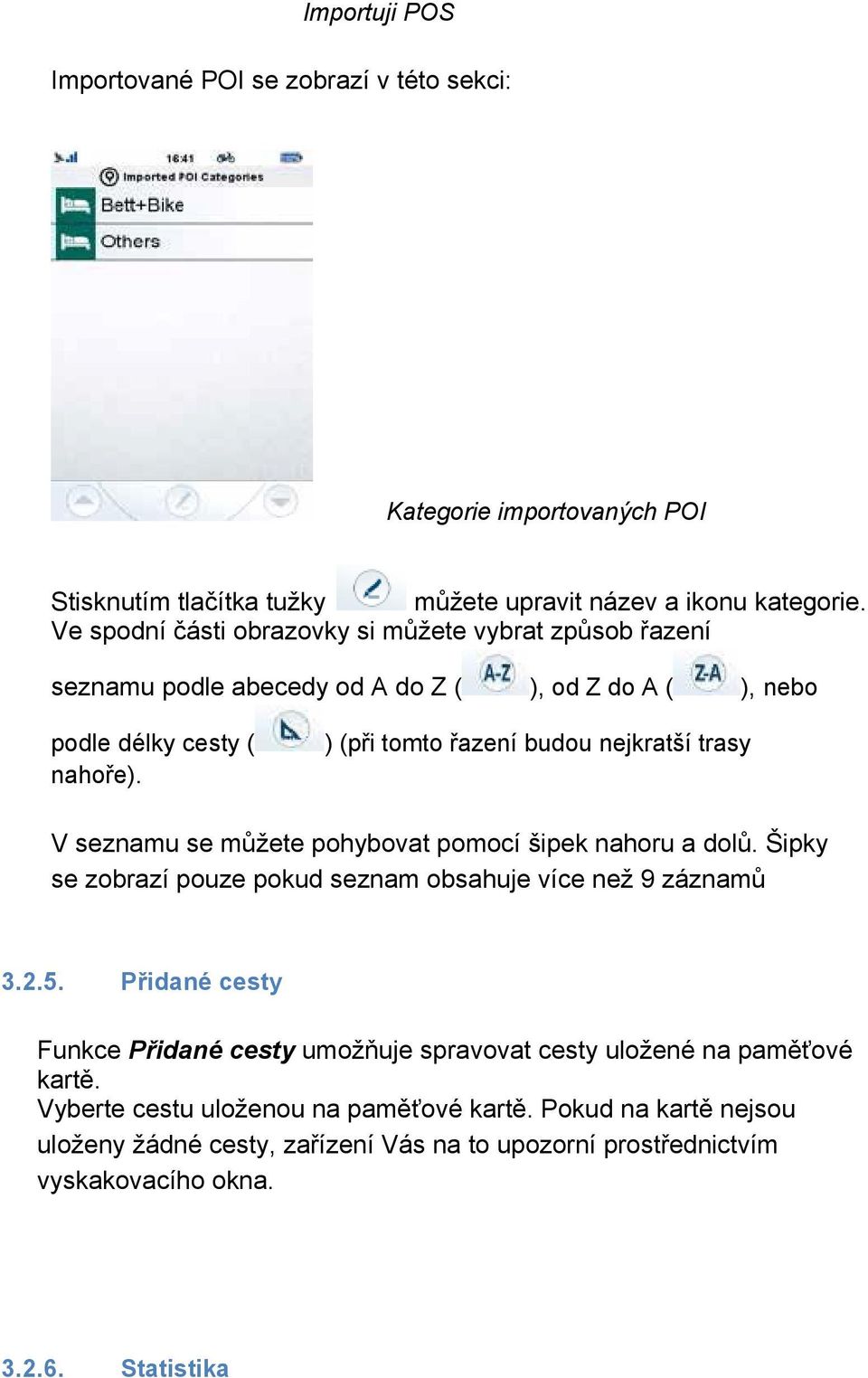 ) (při tomto řazení budou nejkratší trasy V seznamu se můžete pohybovat pomocí šipek nahoru a dolů. Šipky se zobrazí pouze pokud seznam obsahuje více než 9 záznamů 3.2.5.