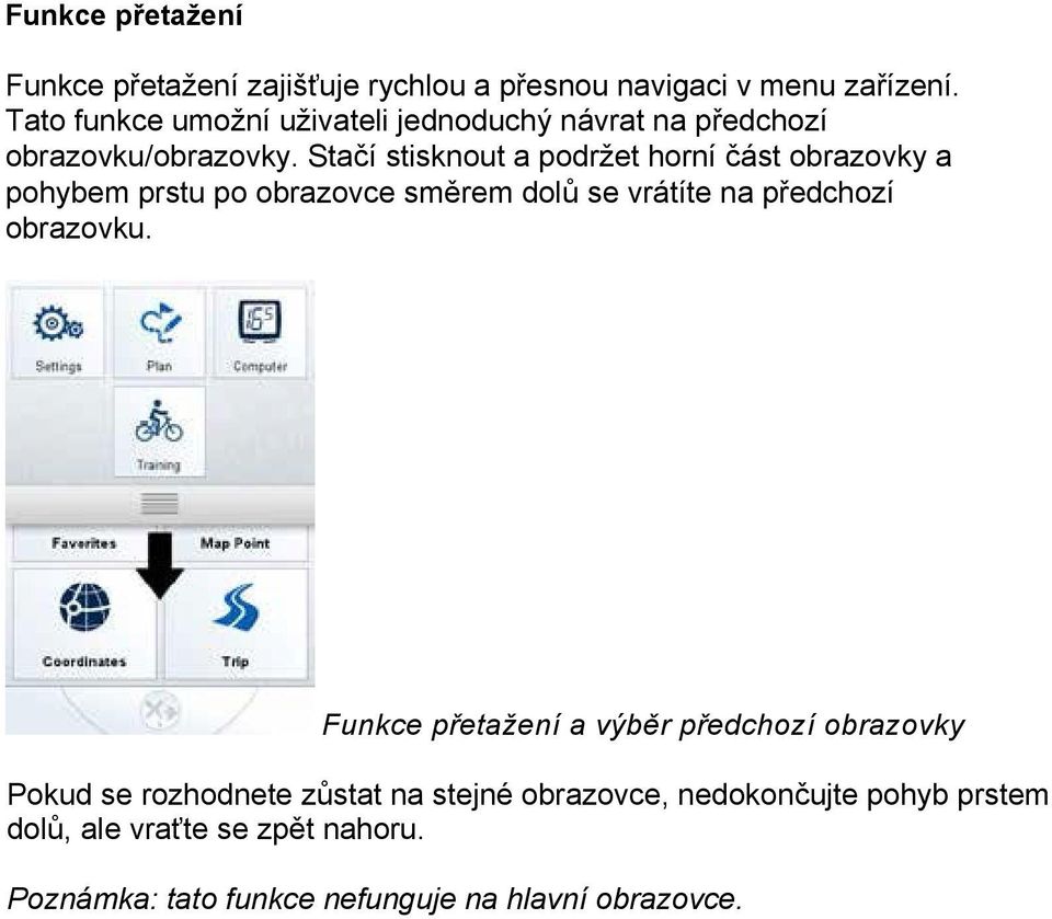 Stačí stisknout a podržet horní část obrazovky a pohybem prstu po obrazovce směrem dolů se vrátíte na předchozí obrazovku.