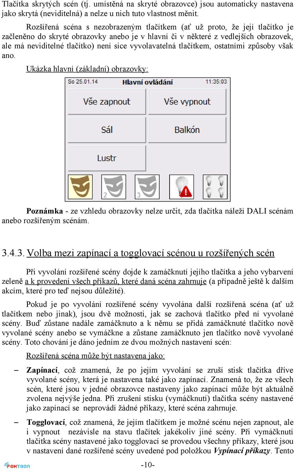 vyvolavatelná tlačítkem, ostatními způsoby však ano. Ukázka hlavní (základní) obrazovky: Poznámka - ze vzhledu obrazovky nelze určit, zda tlačítka náleží DALI scénám anebo rozšířeným scénám. 3.