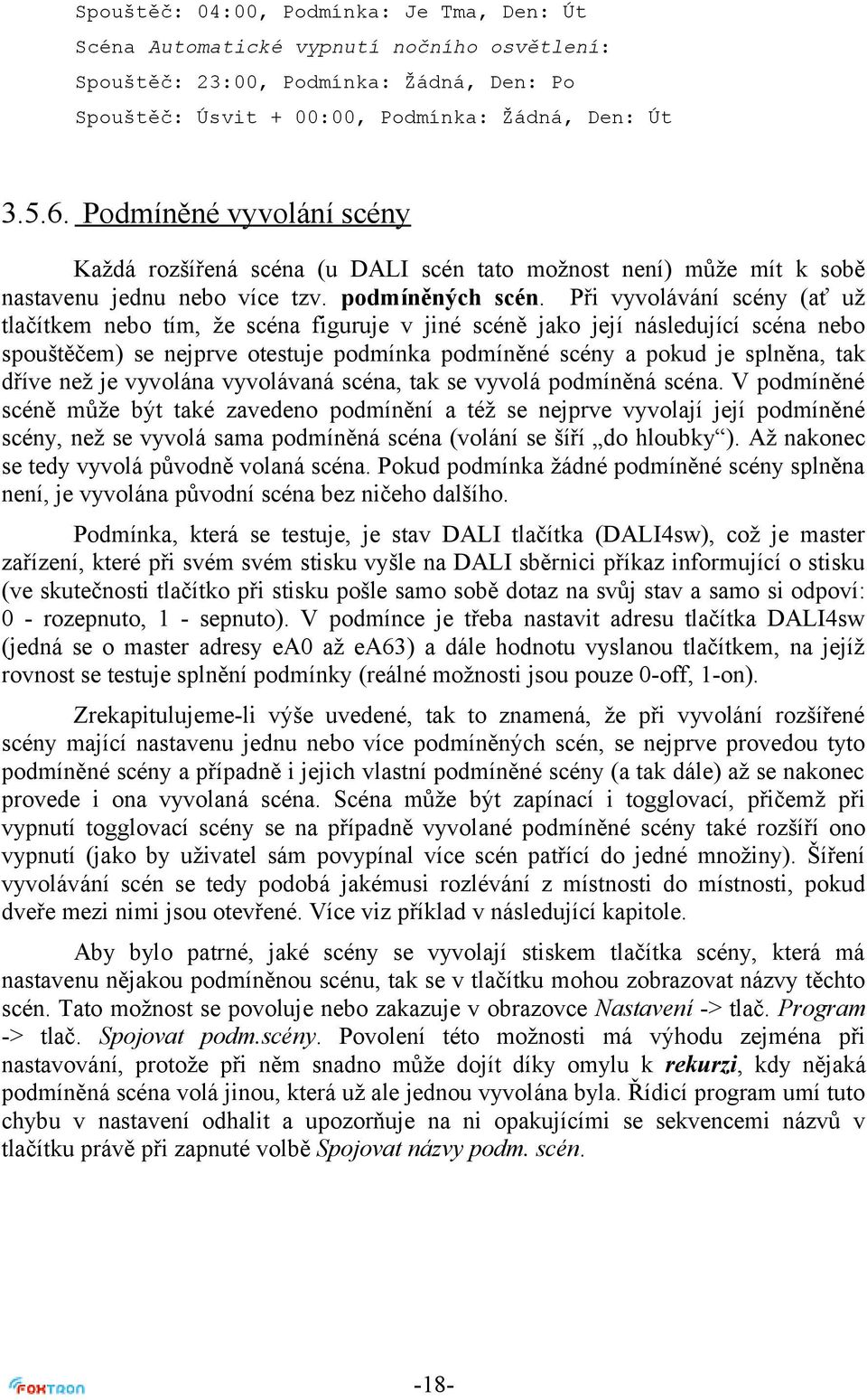 Při vyvolávání scény (ať už tlačítkem nebo tím, že scéna figuruje v jiné scéně jako její následující scéna nebo spouštěčem) se nejprve otestuje podmínka podmíněné scény a pokud je splněna, tak dříve