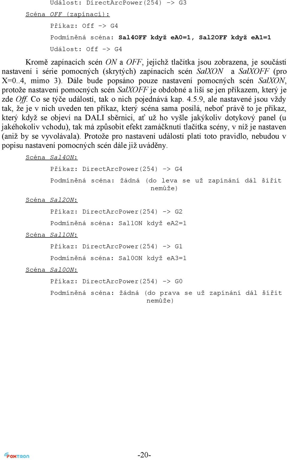 Dále bude popsáno pouze nastavení pomocných scén SalXON, protože nastavení pomocných scén SalXOFF je obdobné a liší se jen příkazem, který je zde Off. Co se týče událostí, tak o nich pojednává kap. 4.