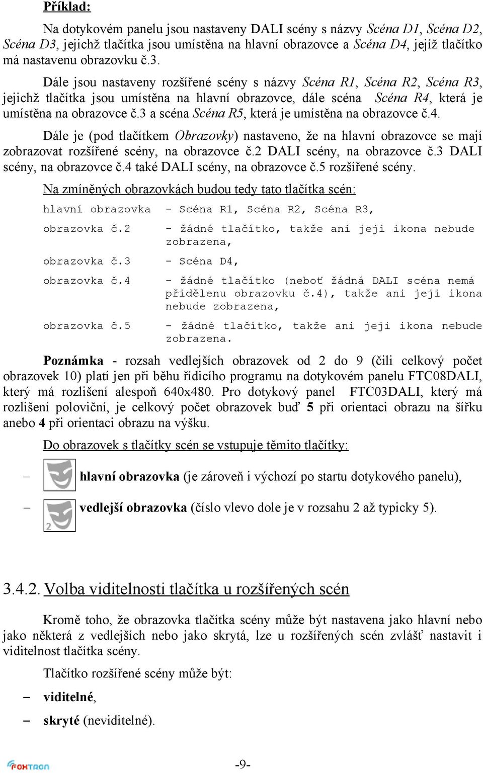 Dále jsou nastaveny rozšířené scény s názvy Scéna R1, Scéna R2, Scéna R3, jejichž tlačítka jsou umístěna na hlavní obrazovce, dále scéna Scéna R4, která je umístěna na obrazovce č.