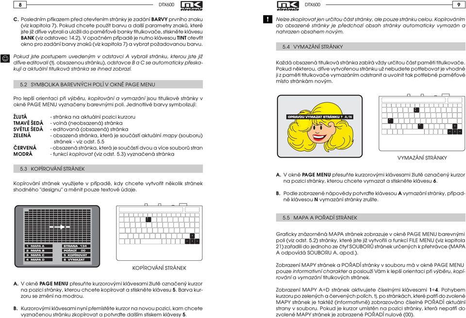 V opaèném pøípadì je nutno klávesou TINT otevøít okno pro zadání barvy znakù (viz kapitola 7) a vybrat požadovanou barvu. Nelze zkopírovat jen urèitou èást stránky, ale pouze stránku celou.