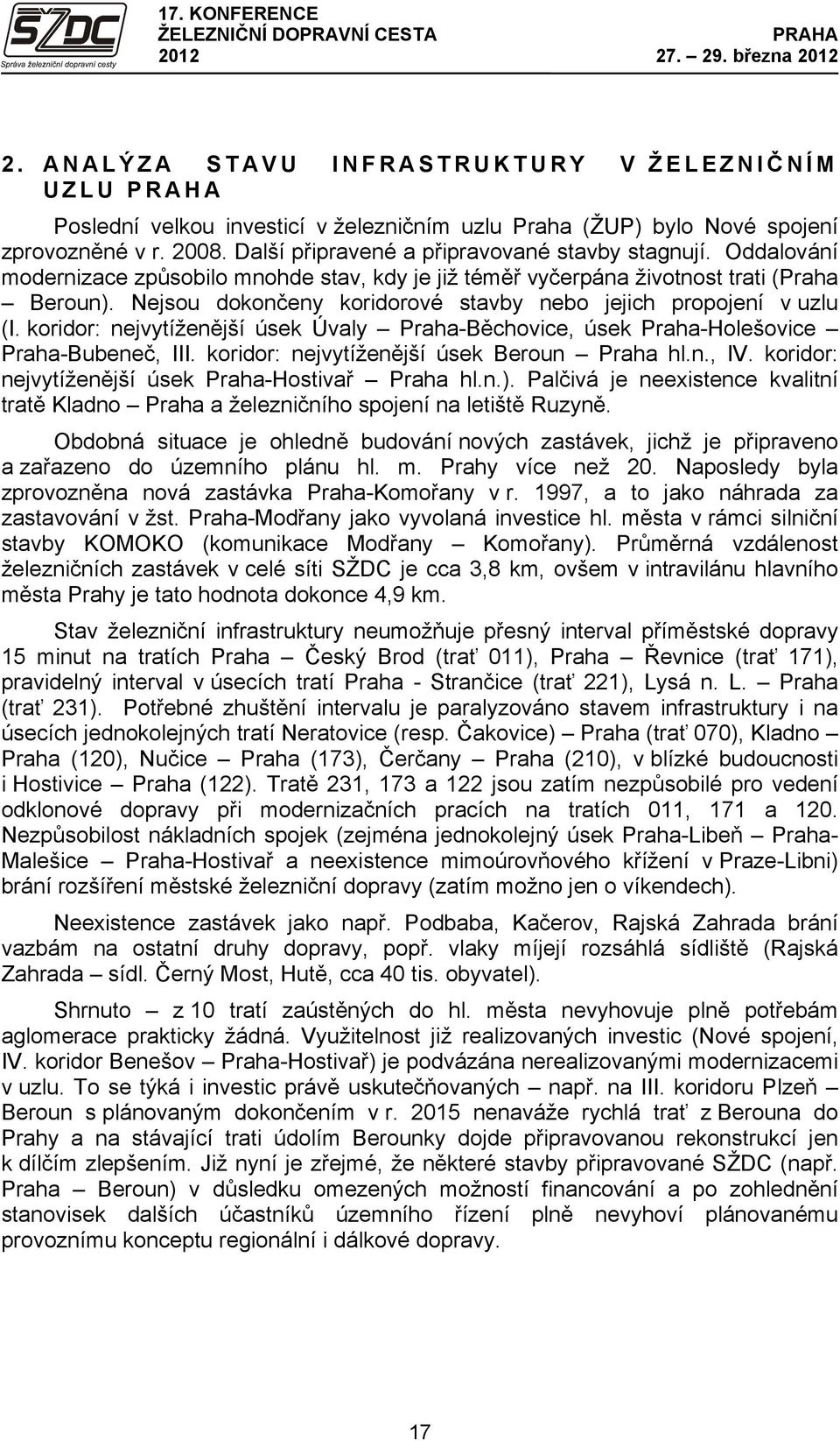 koridor: nejvytíženější úsek Úvaly Praha-Běchovice, úsek Praha-Holešovice Praha-Bubeneč, III. koridor: nejvytíženější úsek Beroun Praha hl.n., IV. koridor: nejvytíženější úsek Praha-Hostivař Praha hl.