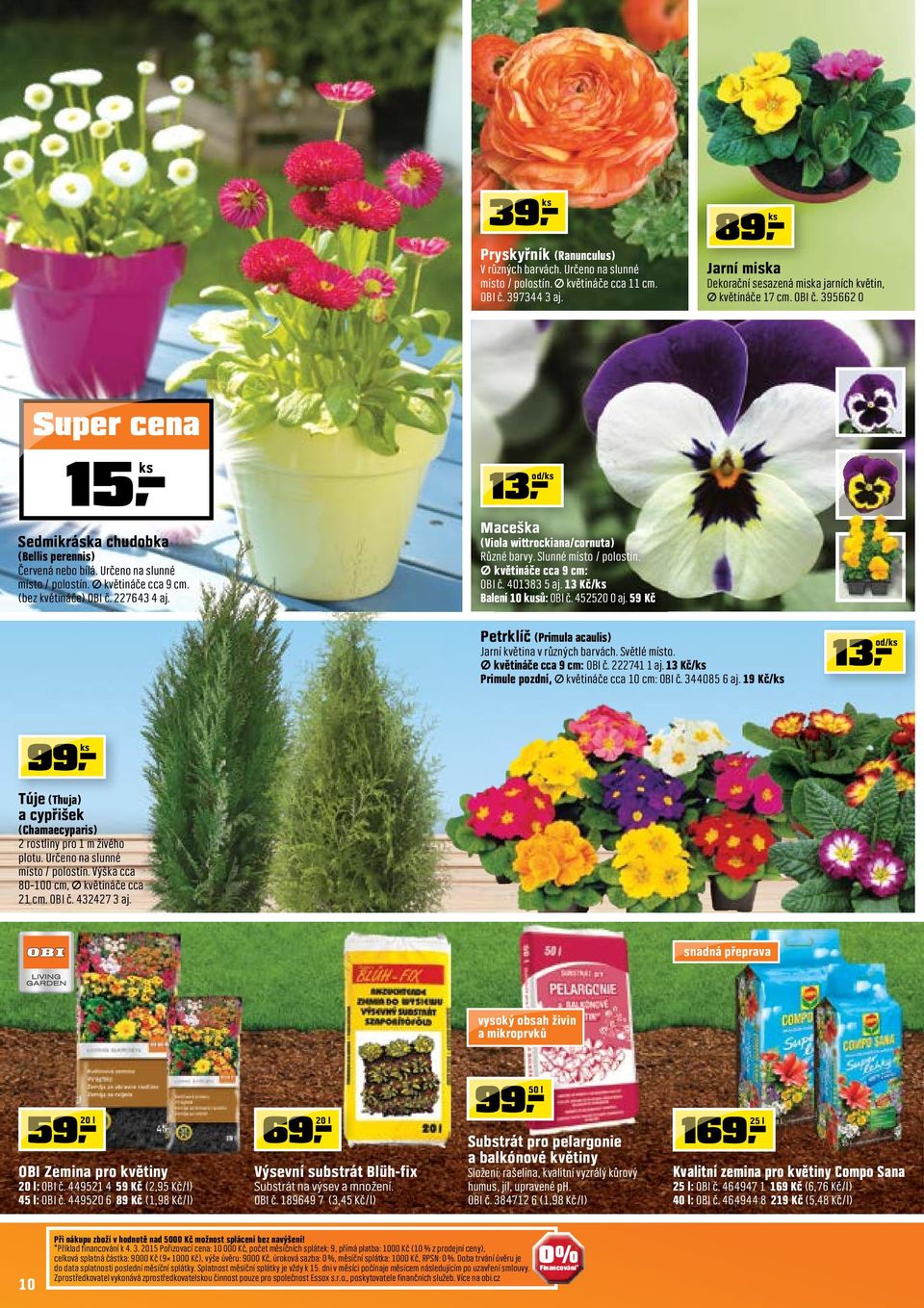 408 5 aj. Kč/ Balení 0 kusů: OBI č. 4550 0 aj. 59 Kč Petrklíč (Primula acaulis) Jarní květina v různých barvách. Světlé místo. květináče cca 9 cm: OBI č. 74 aj.