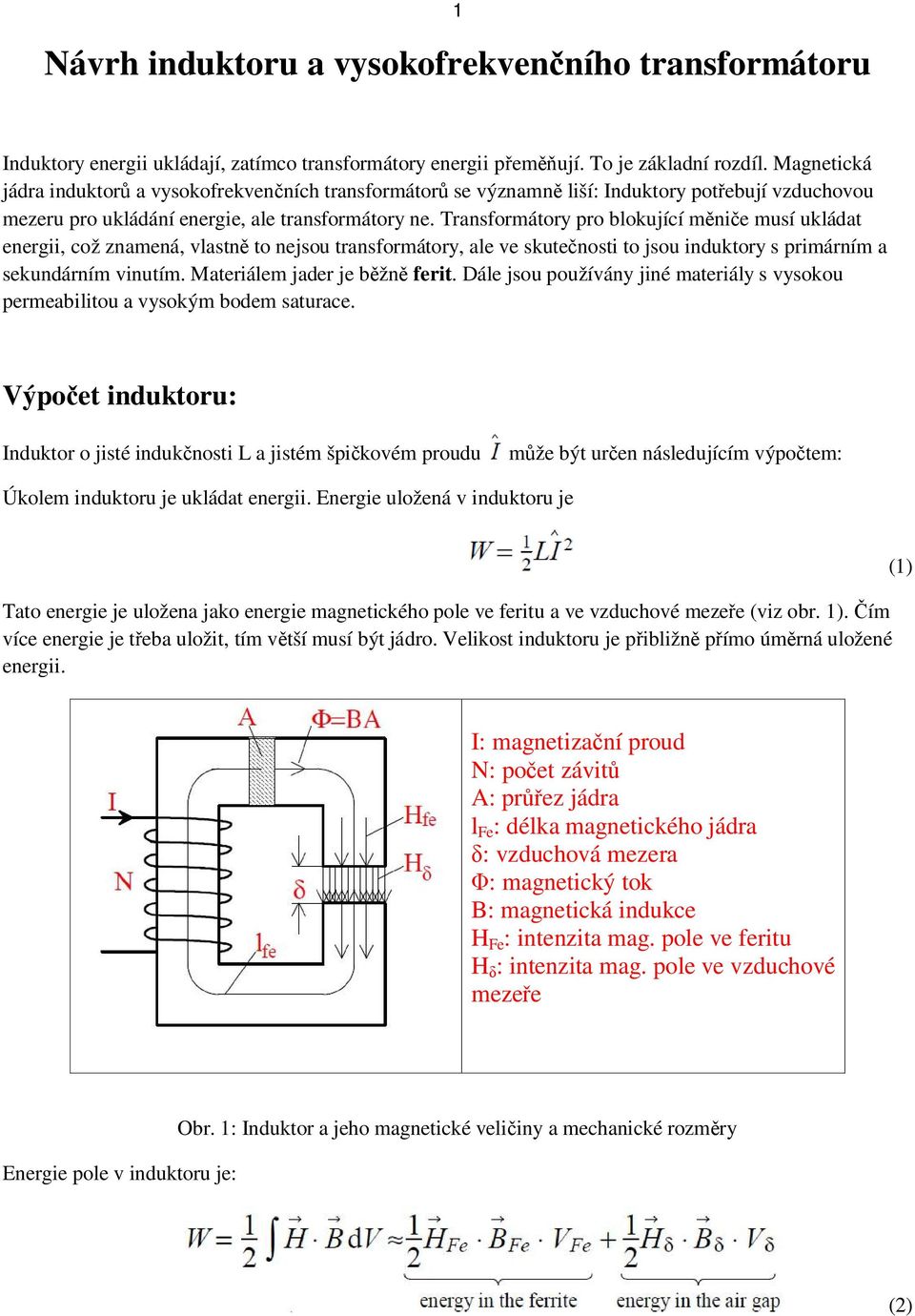 Transformátory pro blokující m ni e musí ukládat energii, což znamená, vlastn to nejsou transformátory, ale ve skute nosti to jsou induktory s primárním a sekundárním vinutím.