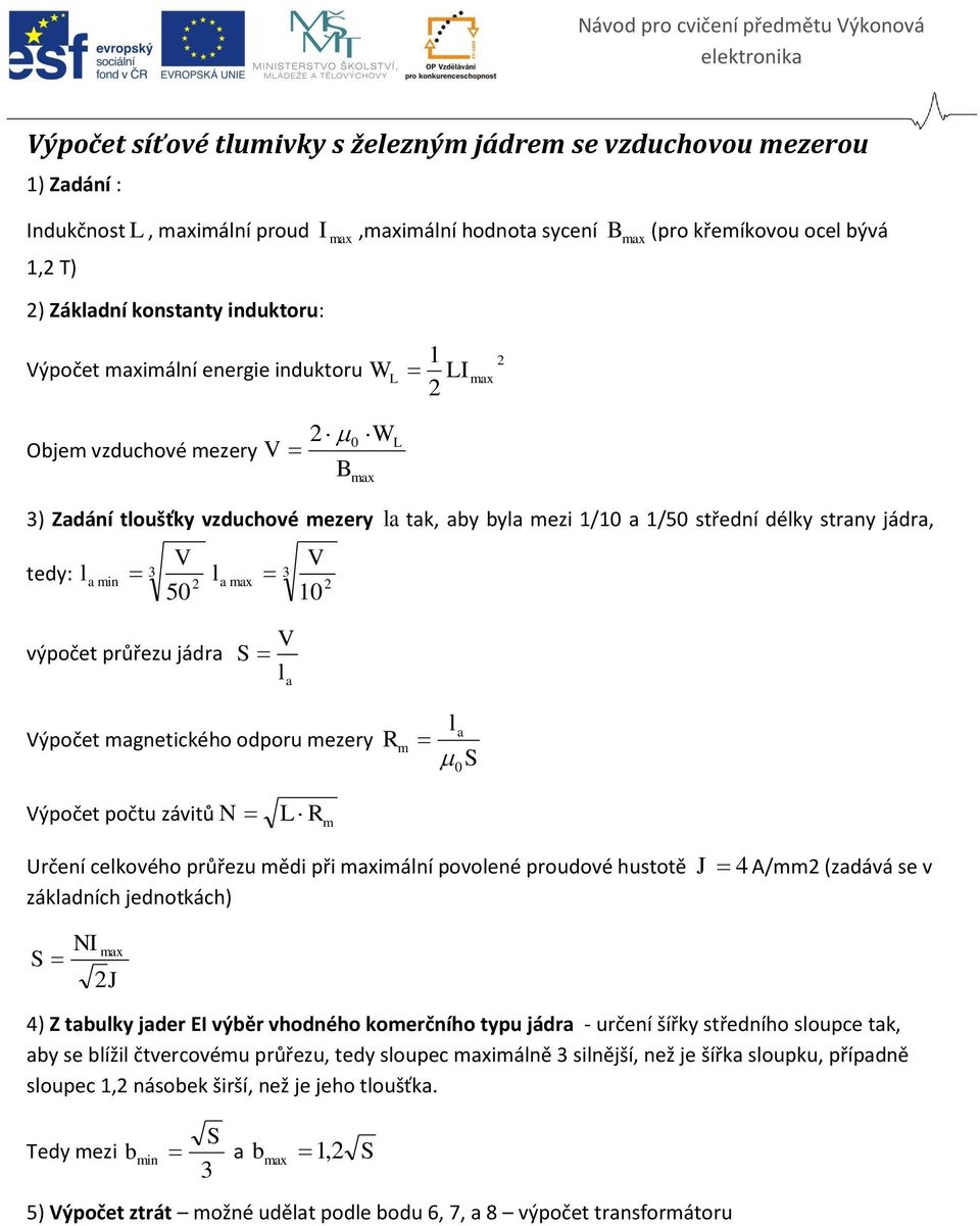 3 a mi l 3 a 50 0 výpočet průřezu jádra V l a Výpočet magetického odporu mezery R m l a 0 Výpočet počtu závitů N L R m Určeí celkového průřezu mědi při imálí povoleé proudové hustotě J 4 A/mm (zadává