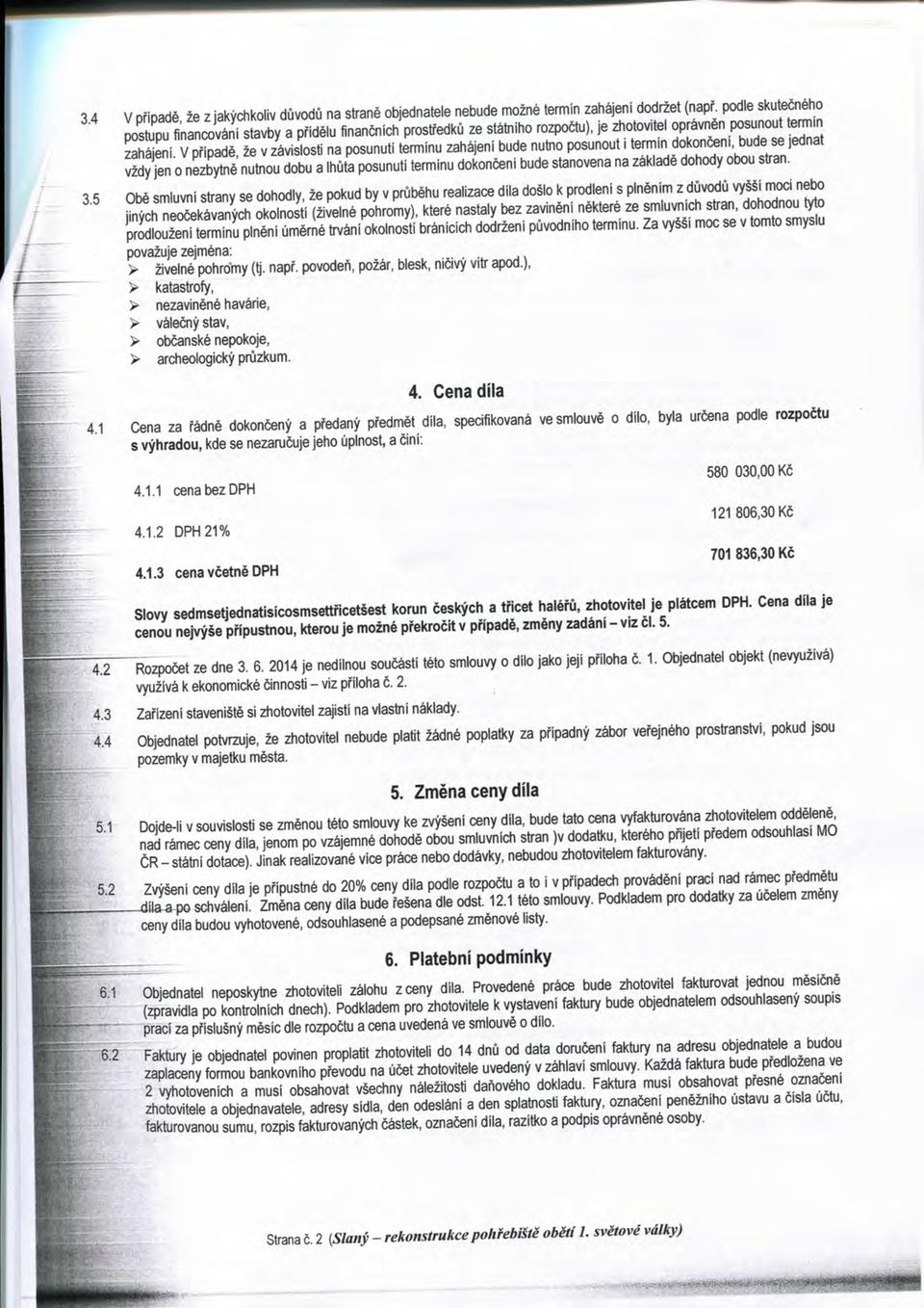 V případě, že v závislosti na posunutí termínu zahájení bude nutno posunout i termín dokončení, bude se jednat vždy jen o nezbytně nutnou dobu a lhůta posunutí termínu dokončení bude stanovena na